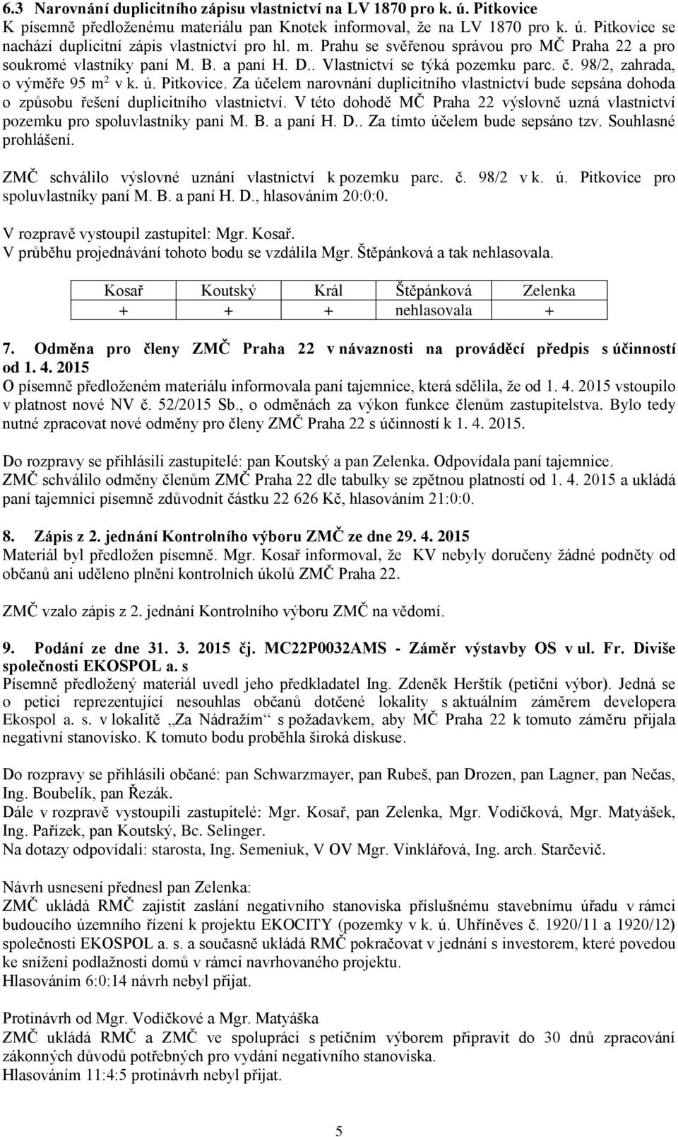 Za účelem narovnání duplicitního vlastnictví bude sepsána dohoda o způsobu řešení duplicitního vlastnictví. V této dohodě MČ Praha 22 výslovně uzná vlastnictví pozemku pro spoluvlastníky paní M. B.