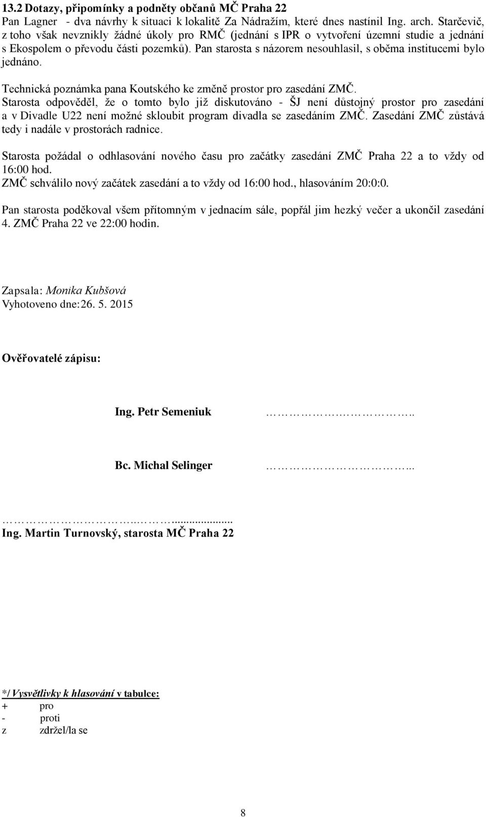 Pan starosta s názorem nesouhlasil, s oběma institucemi bylo jednáno. Technická poznámka pana Koutského ke změně prostor pro zasedání ZMČ.