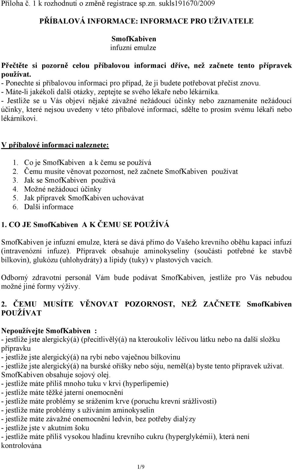 - Ponechte si příbalovou informaci pro případ, že ji budete potřebovat přečíst znovu. - Máte-li jakékoli další otázky, zeptejte se svého lékaře nebo lékárníka.