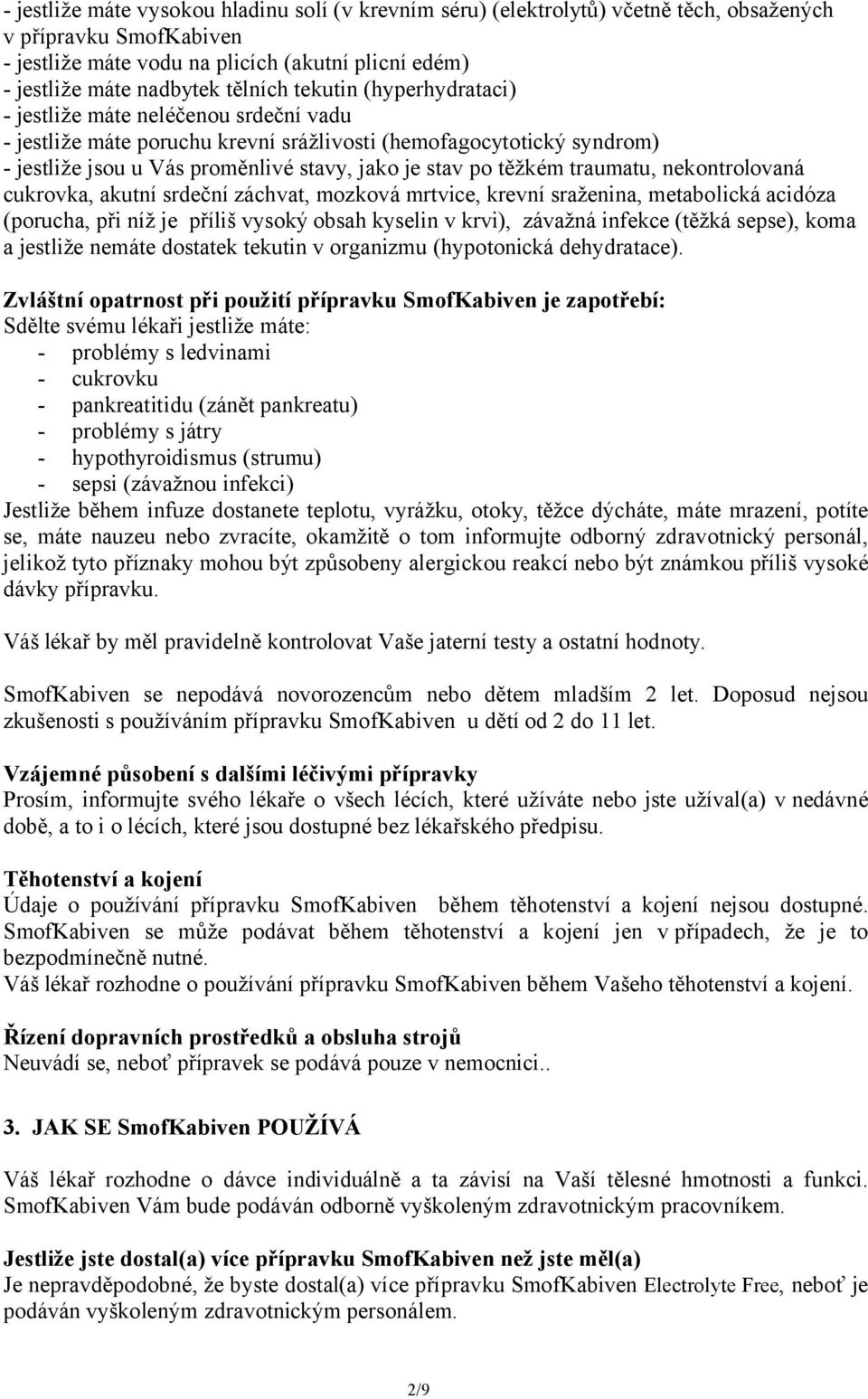 těžkém traumatu, nekontrolovaná cukrovka, akutní srdeční záchvat, mozková mrtvice, krevní sraženina, metabolická acidóza (porucha, při níž je příliš vysoký obsah kyselin v krvi), závažná infekce