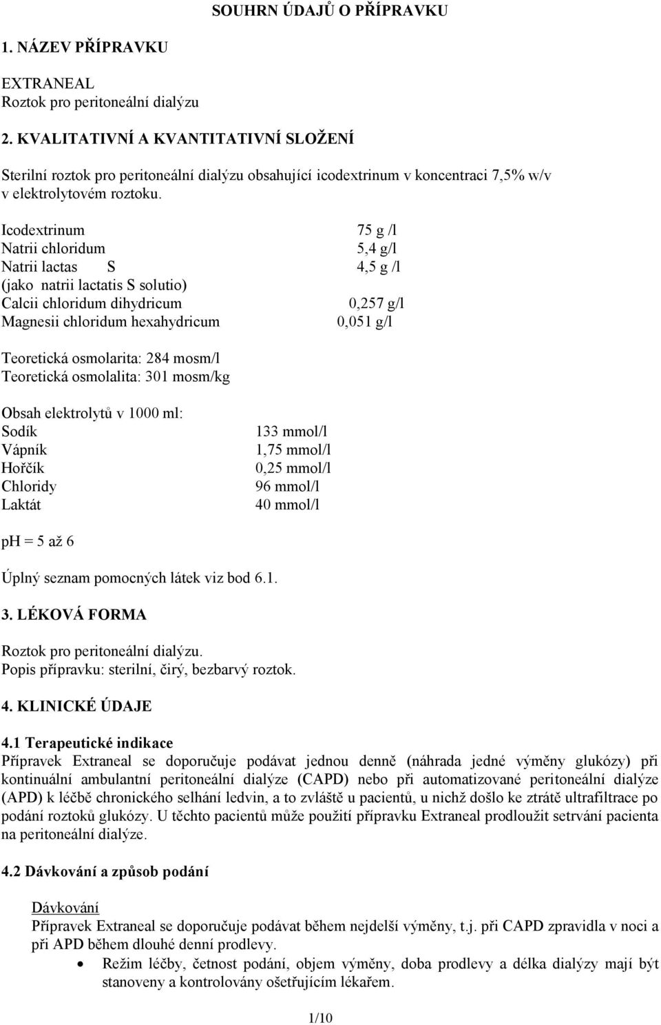 Icodextrinum 75 g /l Natrii chloridum 5,4 g/l Natrii lactas S 4,5 g /l (jako natrii lactatis S solutio) Calcii chloridum dihydricum 0,257 g/l Magnesii chloridum hexahydricum 0,051 g/l Teoretická