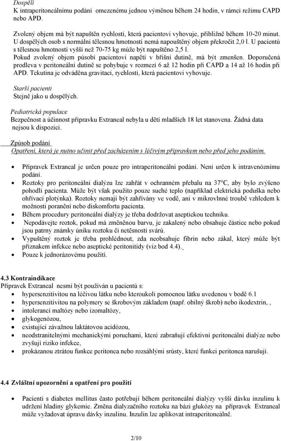 U pacientů s tělesnou hmotností vyšší než 70-75 kg může být napuštěno 2,5 l. Pokud zvolený objem působí pacientovi napětí v břišní dutině, má být zmenšen.