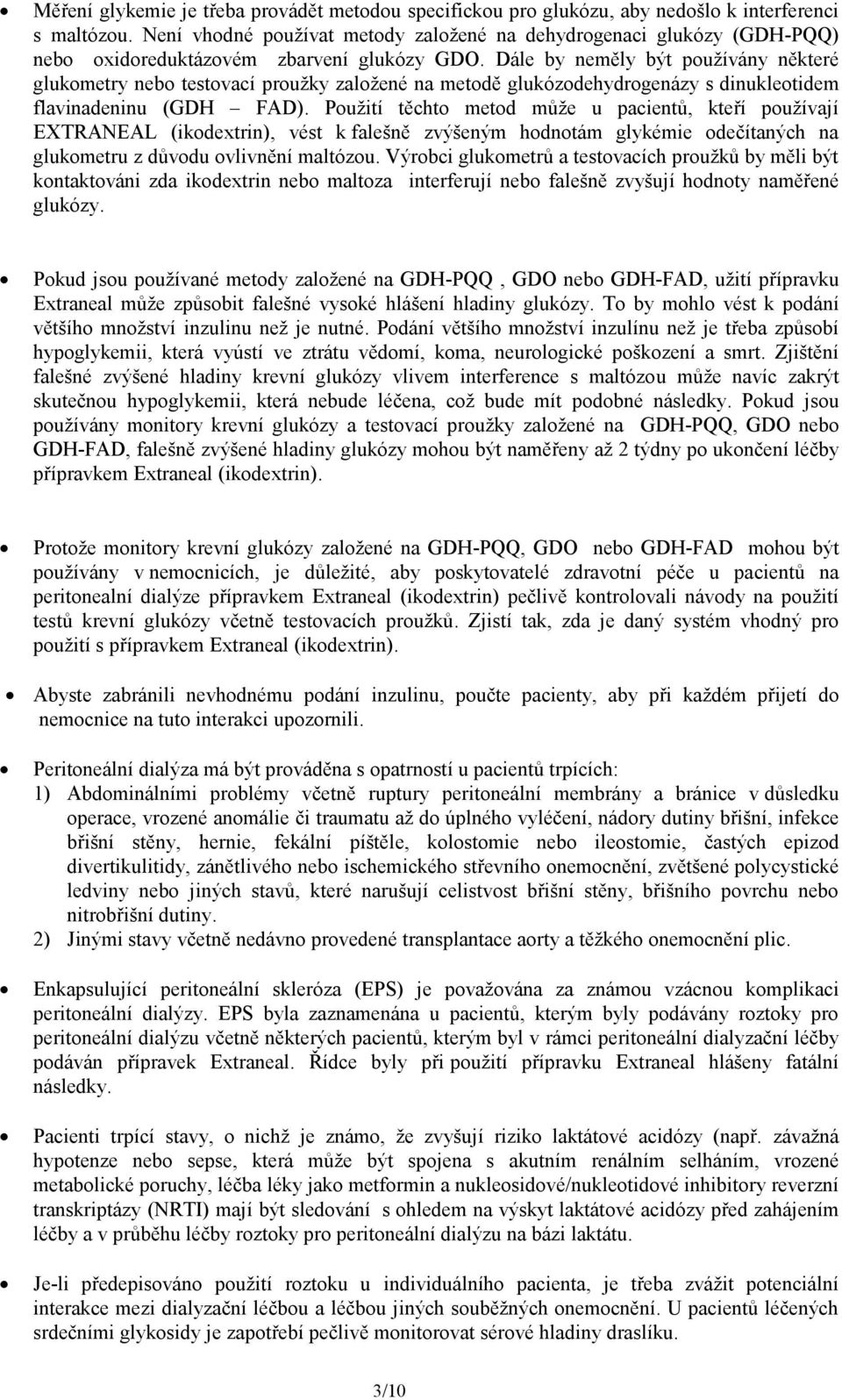 Dále by neměly být používány některé glukometry nebo testovací proužky založené na metodě glukózodehydrogenázy s dinukleotidem flavinadeninu (GDH FAD).