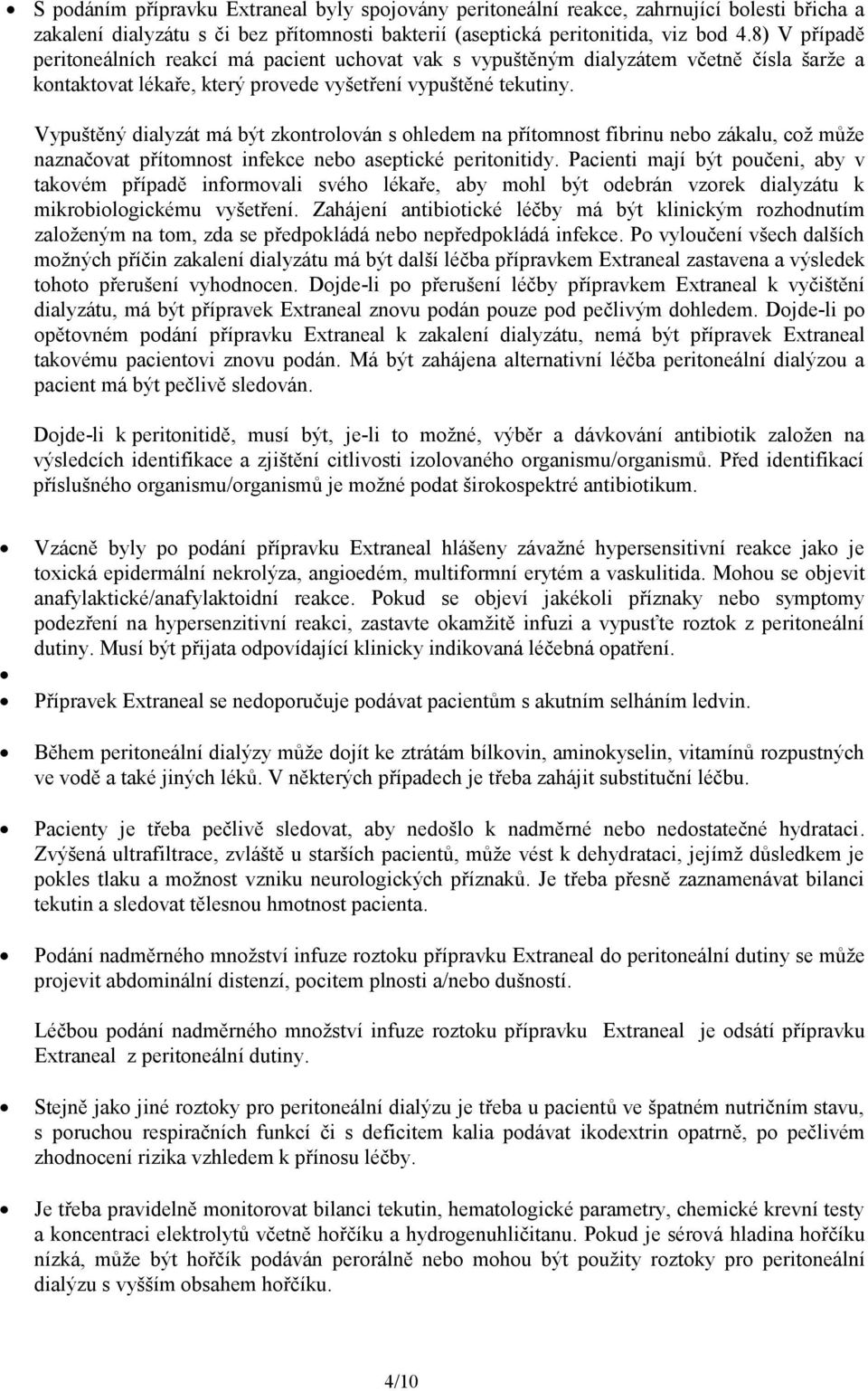 Vypuštěný dialyzát má být zkontrolován s ohledem na přítomnost fibrinu nebo zákalu, což může naznačovat přítomnost infekce nebo aseptické peritonitidy.