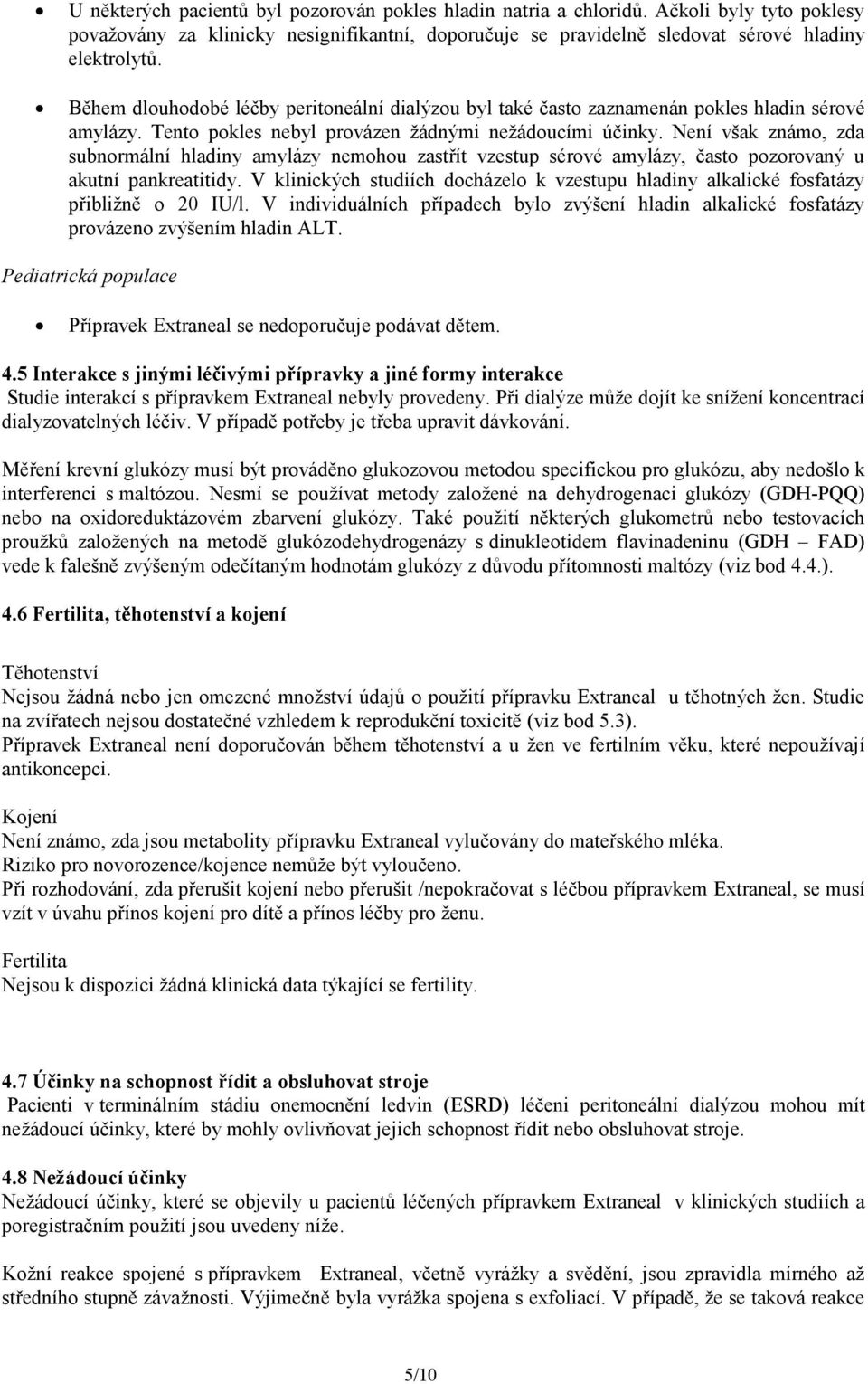 Není však známo, zda subnormální hladiny amylázy nemohou zastřít vzestup sérové amylázy, často pozorovaný u akutní pankreatitidy.