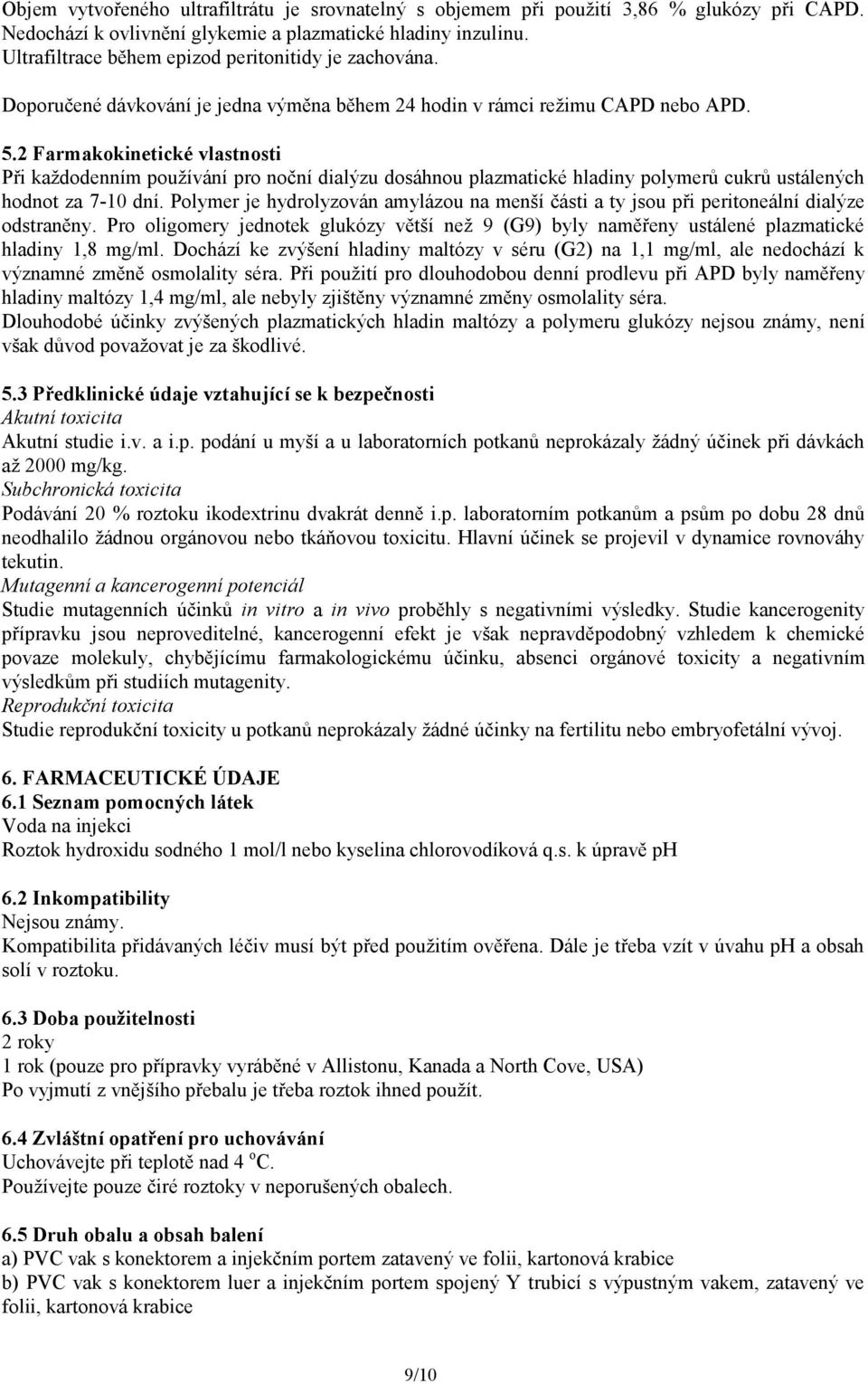 2 Farmakokinetické vlastnosti Při každodenním používání pro noční dialýzu dosáhnou plazmatické hladiny polymerů cukrů ustálených hodnot za 7-10 dní.
