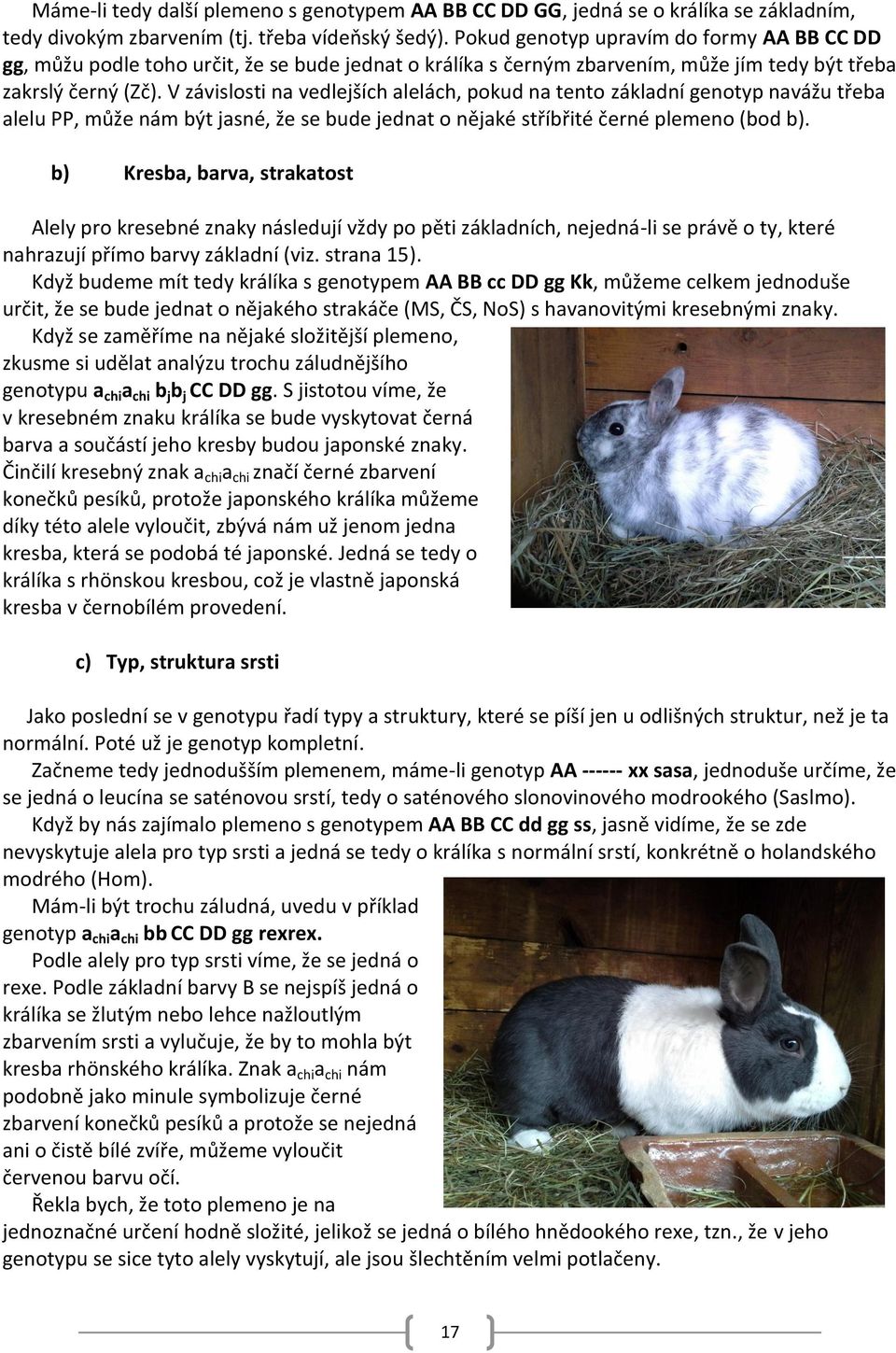 V závislosti na vedlejších alelách, pokud na tento základní genotyp navážu třeba alelu PP, může nám být jasné, že se bude jednat o nějaké stříbřité černé plemeno (bod b).