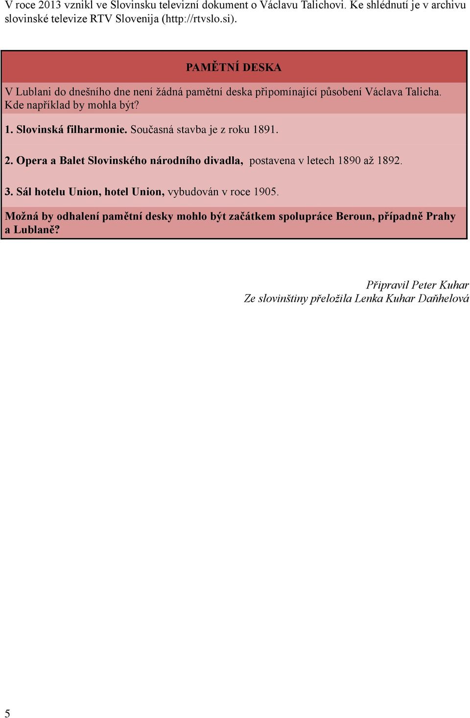 Současná stavba je z roku 1891. 2. Opera a Balet Slovinského národního divadla, postavena v letech 1890 až 1892. 3.