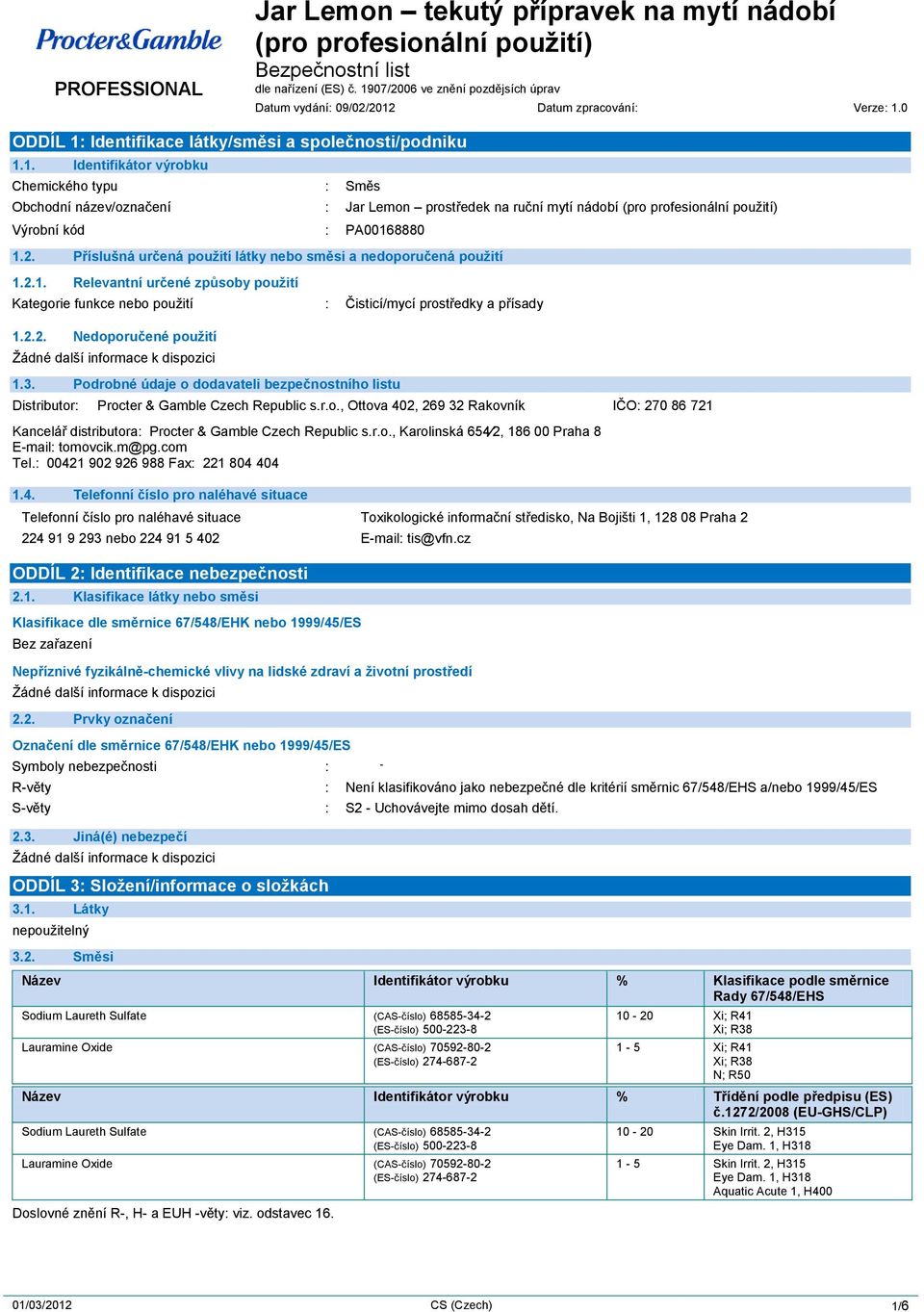 2. Příslušná určená použití látky nebo směsi a nedoporučená použití 1.2.1. Relevantní určené způsoby použití Kategorie funkce nebo použití : Čisticí/mycí prostředky a přísady 1.2.2. Nedoporučené použití 1.