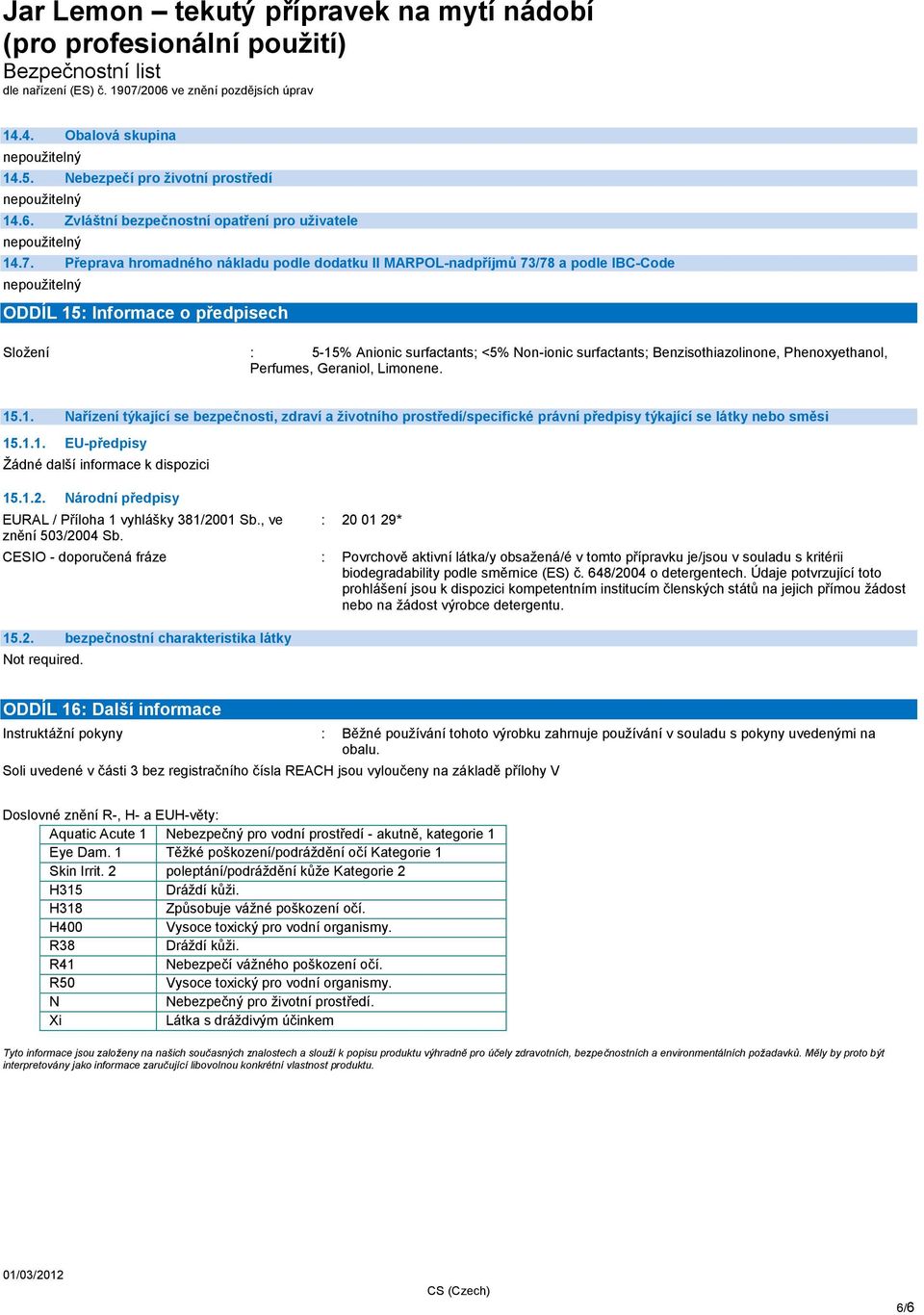 Benzisothiazolinone, Phenoxyethanol, Perfumes, Geraniol, Limonene. 15.1. Nařízení týkající se bezpečnosti, zdraví a životního prostředí/specifické právní předpisy týkající se látky nebo směsi 15.1.1. EU-předpisy 15.