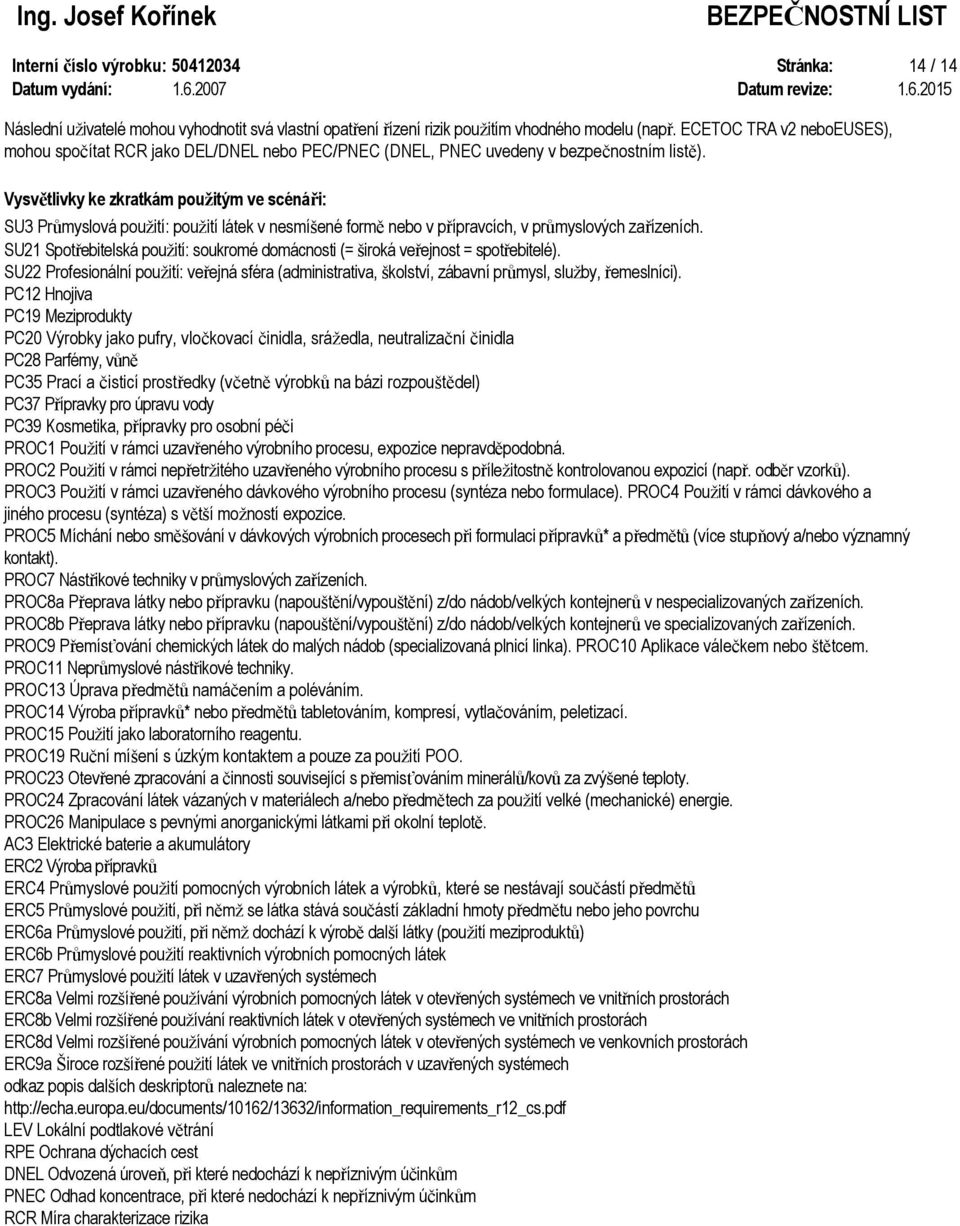 Vysvětlivky ke zkratkám použitým ve scénáři: SU3 Průmyslová použití: použití látek v nesmíšené formě nebo v přípravcích, v průmyslových zařízeních.