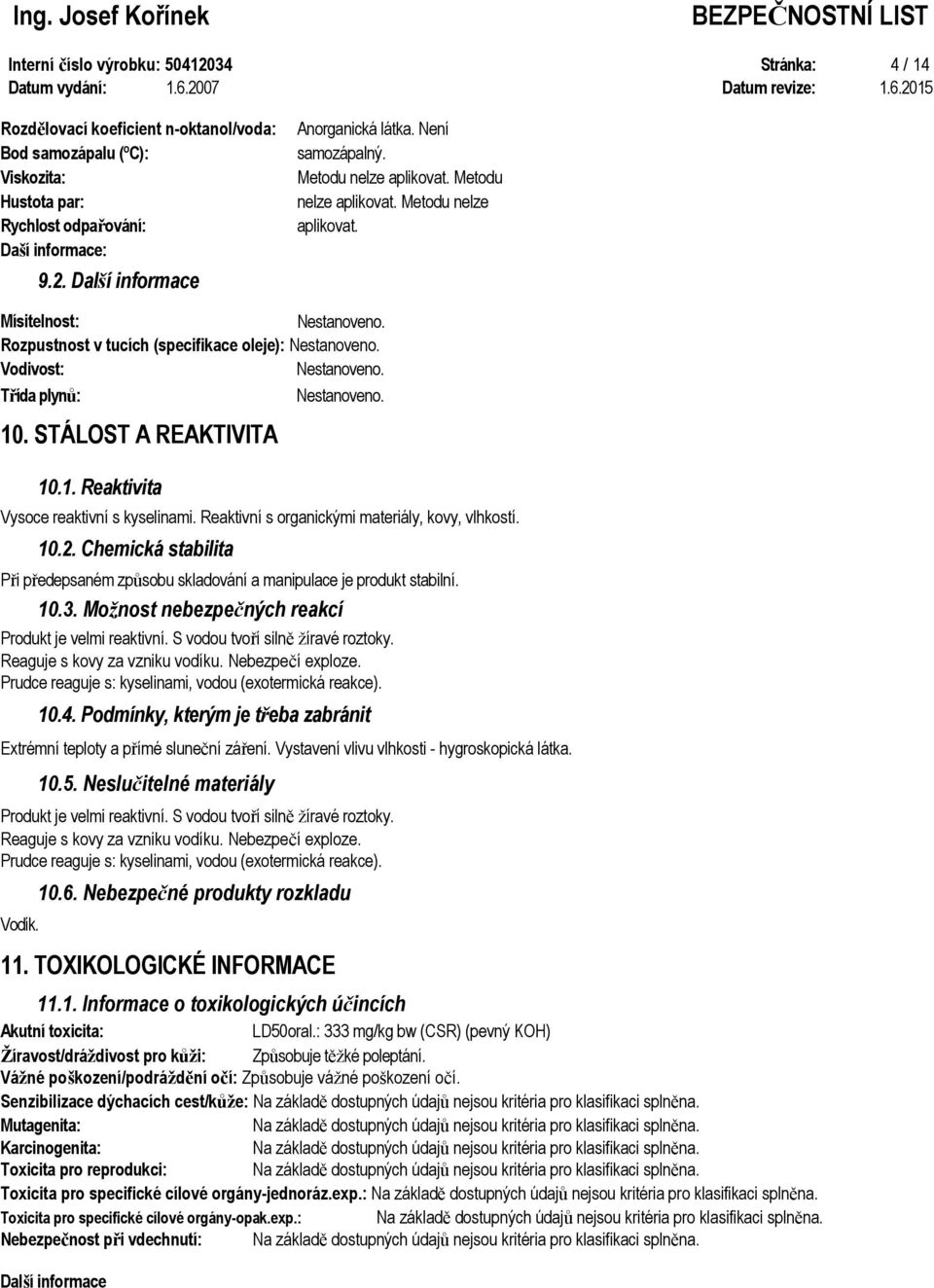 Třída plynů: Nestanoveno. 10. STÁLOST A REAKTIVITA 10.1. Reaktivita Vysoce reaktivní s kyselinami. Reaktivní s organickými materiály, kovy, vlhkostí. 10.2.