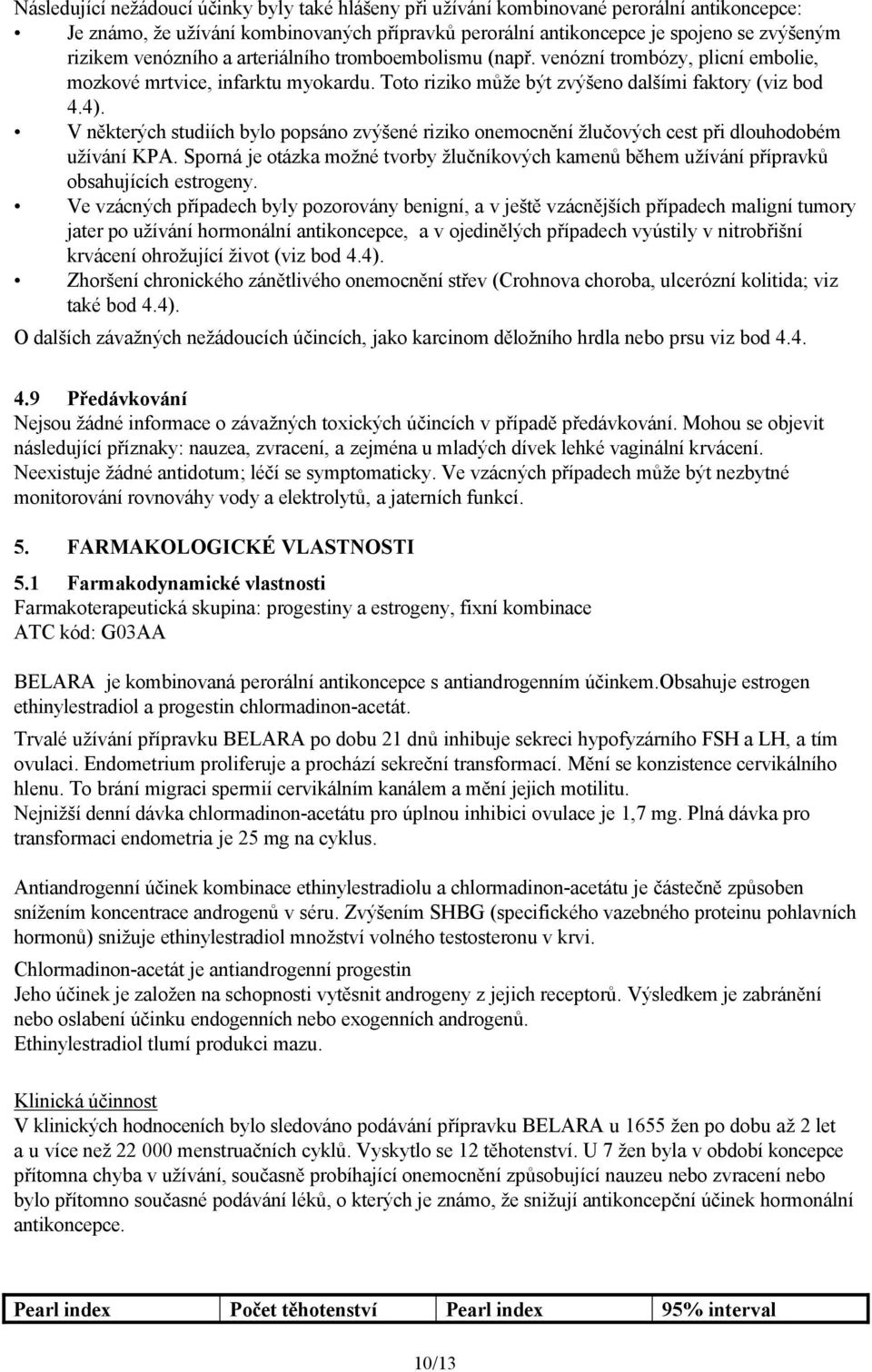 V některých studiích bylo popsáno zvýšené riziko onemocnění žlučových cest při dlouhodobém užívání KPA.