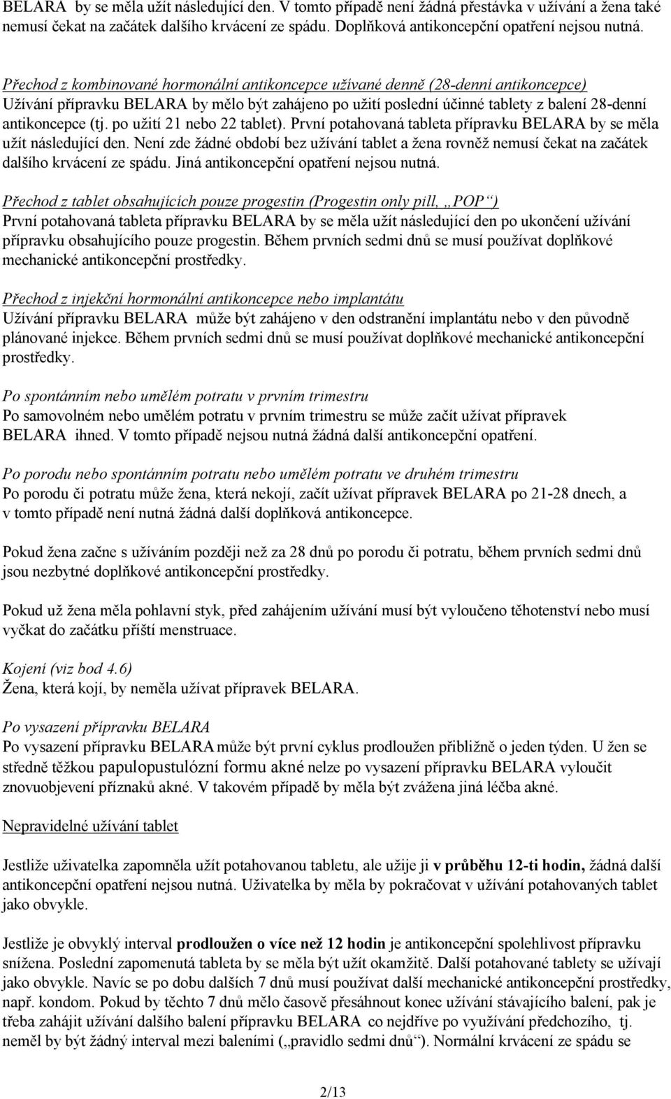 po užití 21 nebo 22 tablet). První potahovaná tableta přípravku BELARA by se měla užít následující den.