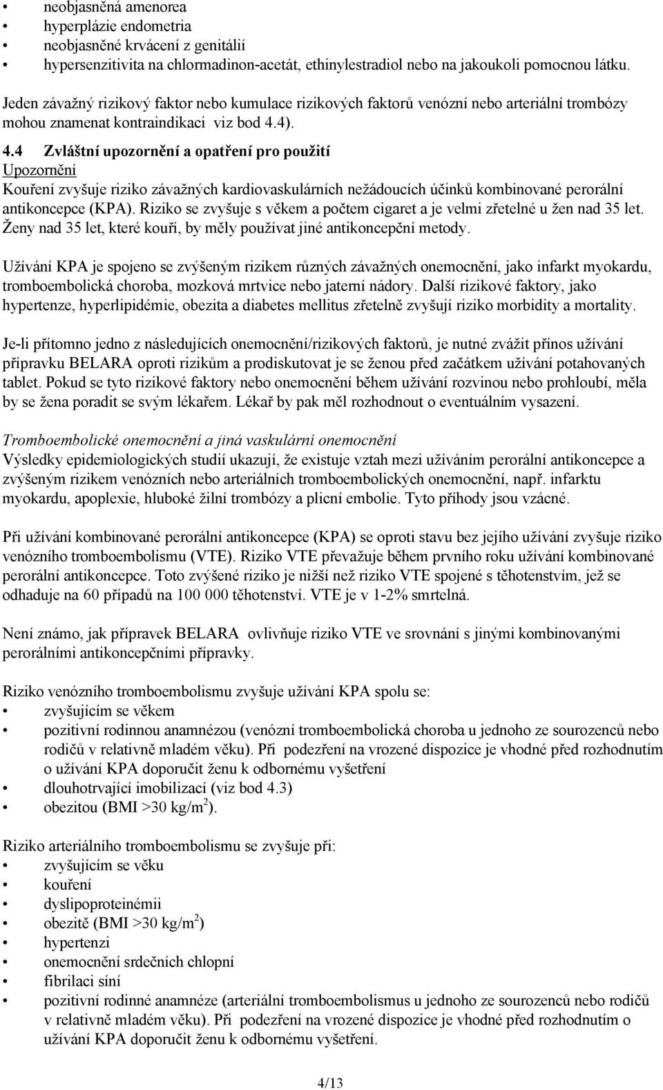 4). 4.4 Zvláštní upozornění a opatření pro použití Upozornění Kouření zvyšuje riziko závažných kardiovaskulárních nežádoucích účinků kombinované perorální antikoncepce (KPA).