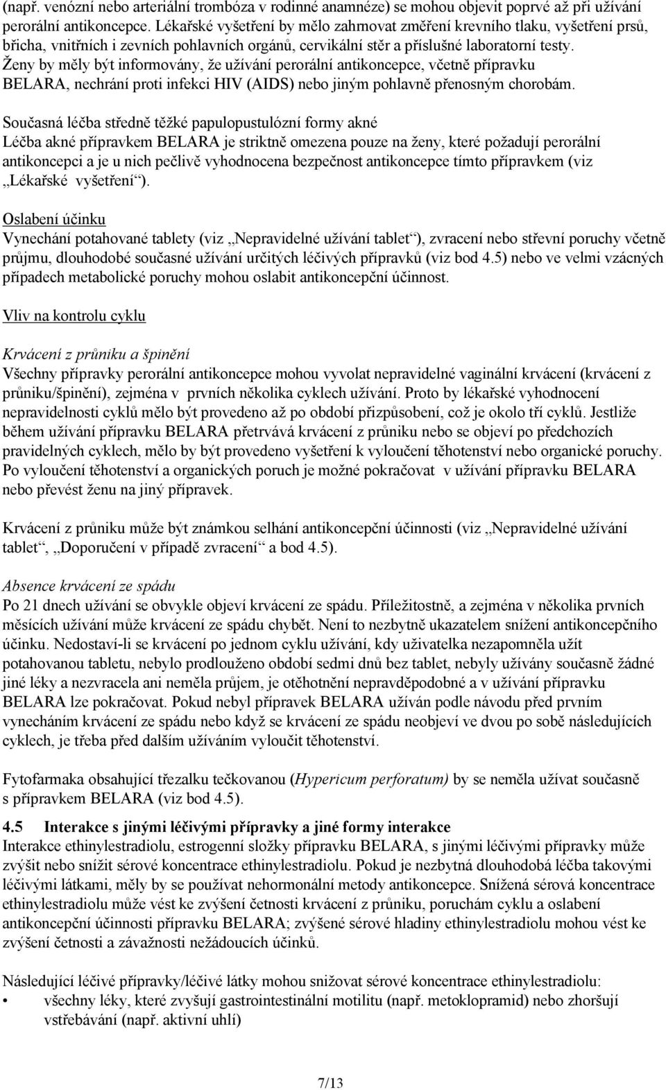 Ženy by měly být informovány, že užívání perorální antikoncepce, včetně přípravku BELARA, nechrání proti infekci HIV (AIDS) nebo jiným pohlavně přenosným chorobám.