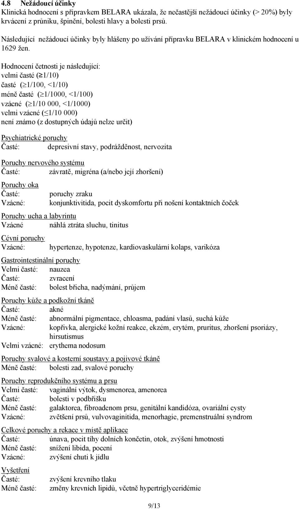 Hodnocení četnosti je následující: velmi časté ( 1/10) časté ( 1/100, <1/10) méně časté ( 1/1000, <1/100) vzácné ( 1/10 000, <1/1000) velmi vzácné ( 1/10 000) není známo (z dostupných údajů nelze