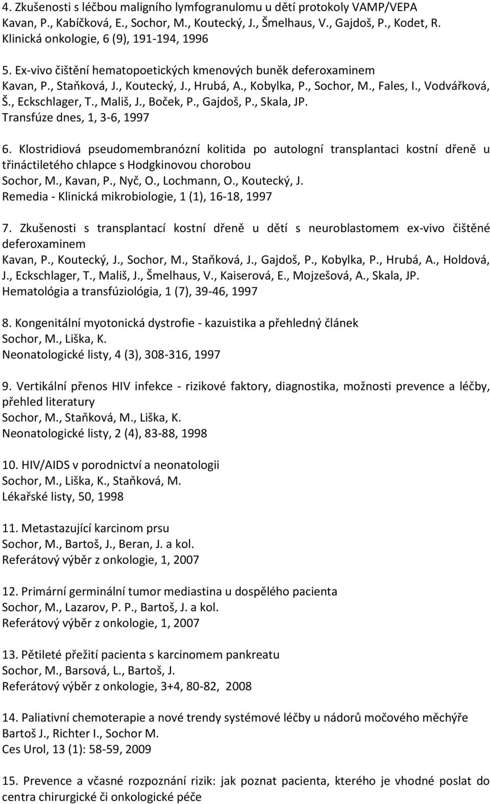 , Gajdoš, P., Skala, JP. Transfúze dnes, 1, 3-6, 1997 6. Klostridiová pseudomembranózní kolitida po autologní transplantaci kostní dřeně u třináctiletého chlapce s Hodgkinovou chorobou, Kavan, P.
