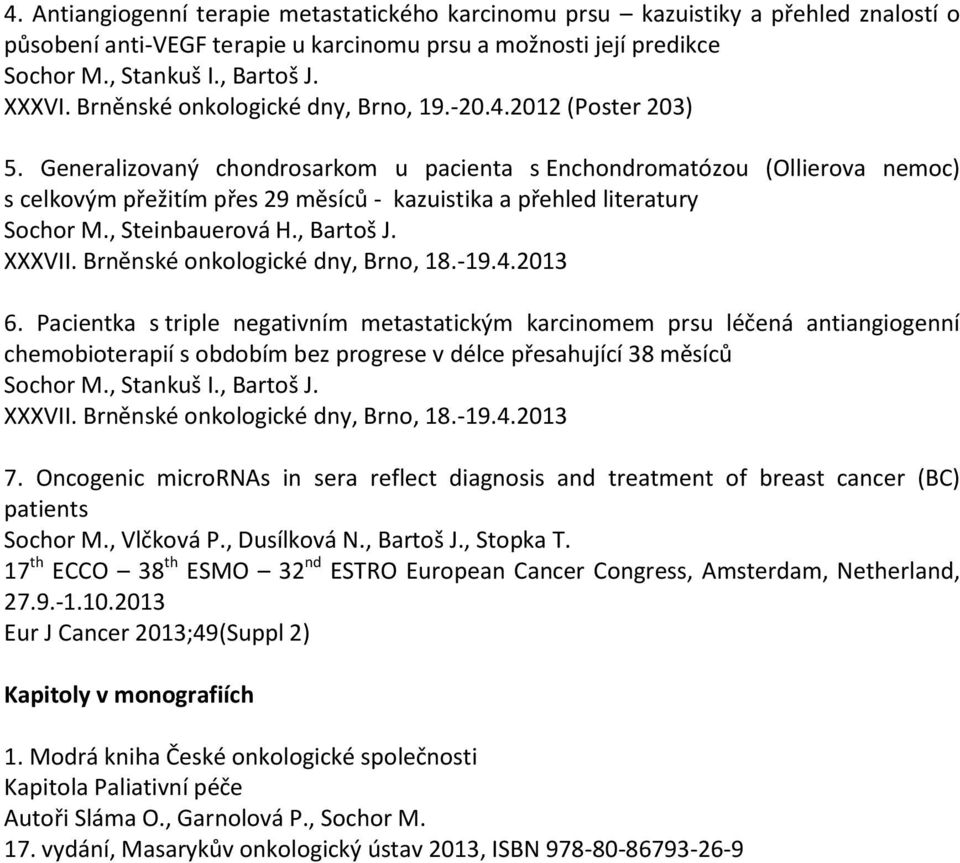 Generalizovaný chondrosarkom u pacienta s Enchondromatózou (Ollierova nemoc) s celkovým přežitím přes 29 měsíců - kazuistika a přehled literatury, Steinbauerová H., Bartoš J. XXXVII.