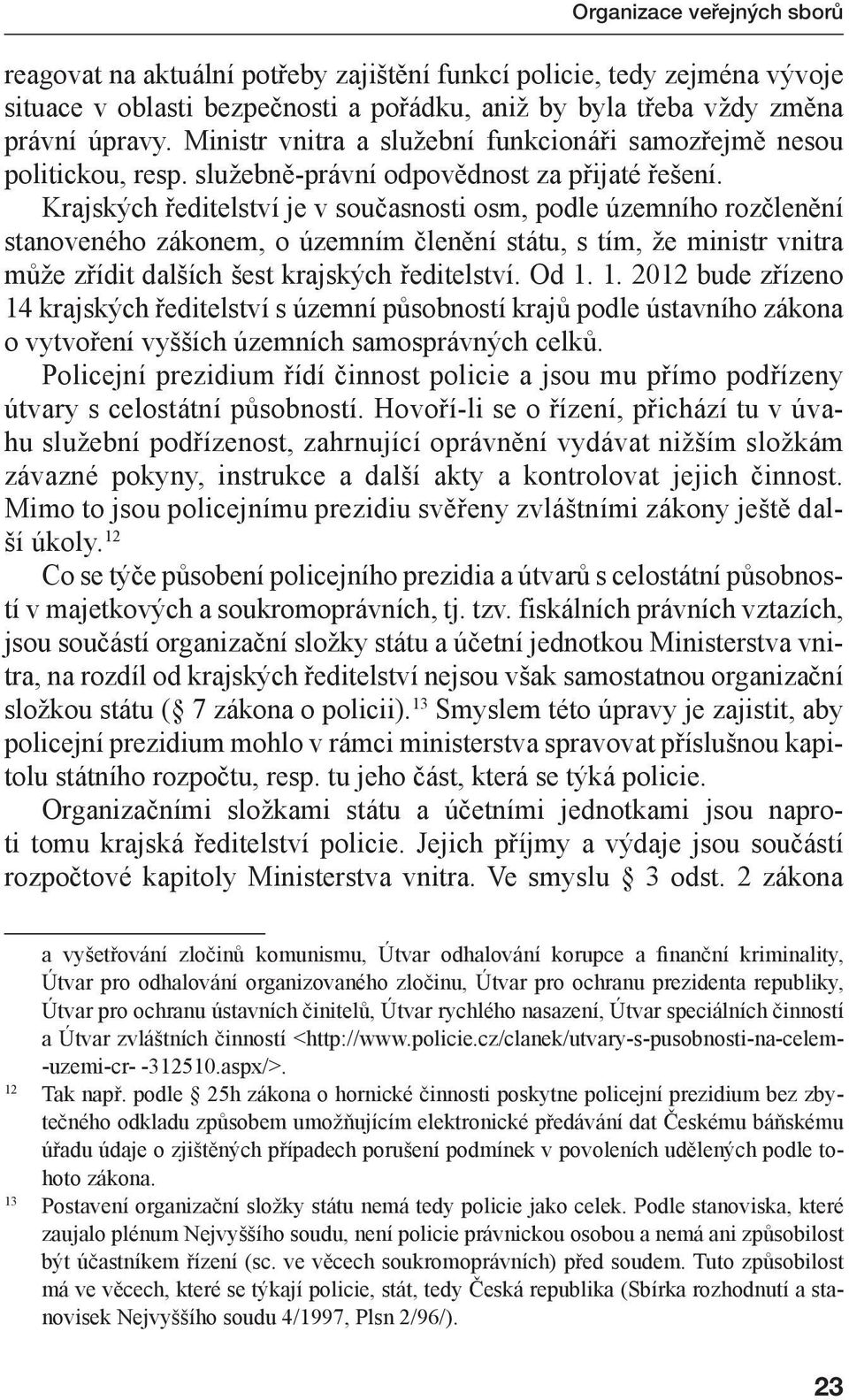 Krajských ředitelství je v současnosti osm, podle územního rozčlenění stanoveného zákonem, o územním členění státu, s tím, že ministr vnitra může zřídit dalších šest krajských ředitelství. Od 1.