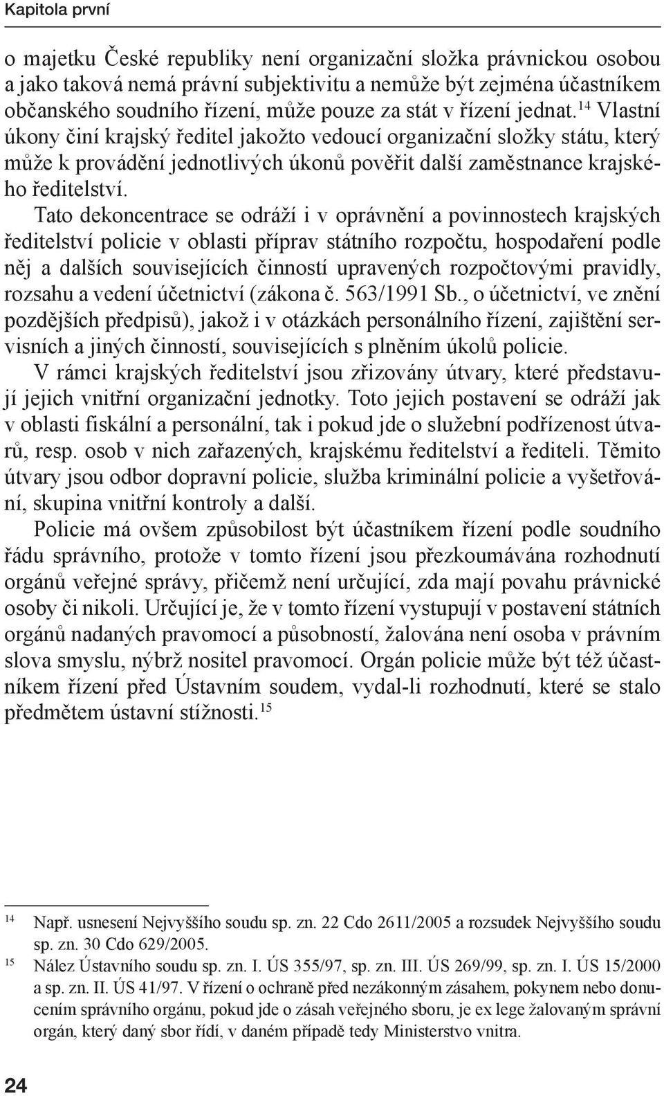 Tato dekoncentrace se odráží i v oprávnění a povinnostech krajských ředitelství policie v oblasti příprav státního rozpočtu, hospodaření podle něj a dalších souvisejících činností upravených