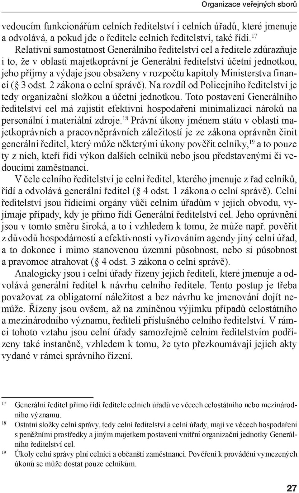 kapitoly Ministerstva financí ( 3 odst. 2 zákona o celní správě). Na rozdíl od Policejního ředitelství je tedy organizační složkou a účetní jednotkou.
