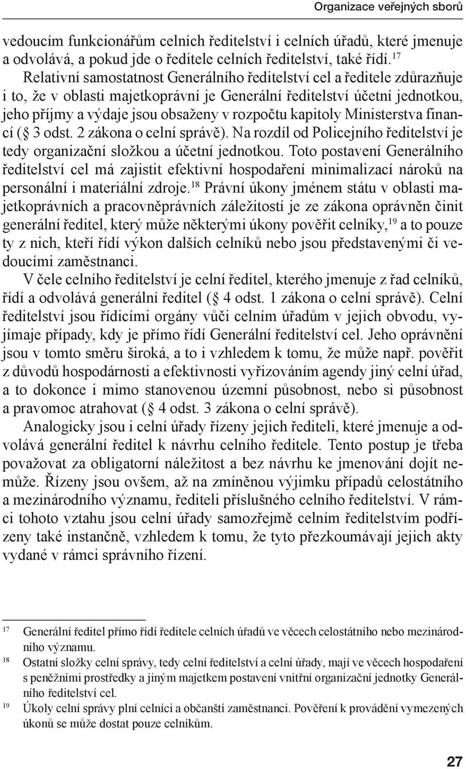 kapitoly Ministerstva financí ( 3 odst. 2 zákona o celní správě). Na rozdíl od Policejního ředitelství je tedy organizační složkou a účetní jednotkou.