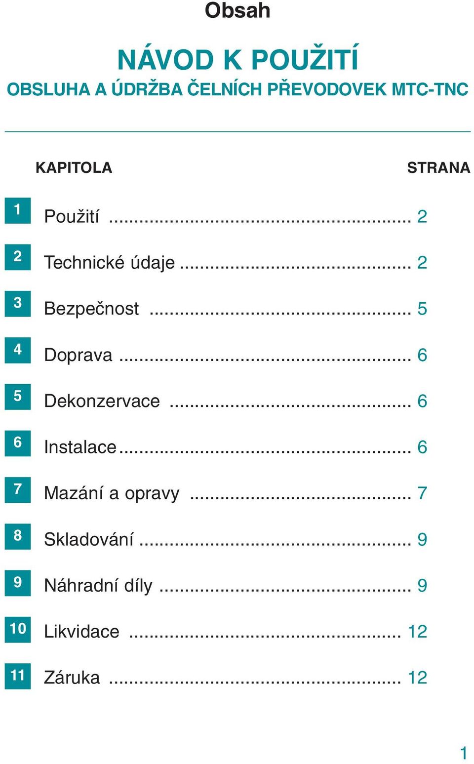 .. 2 Bezpečnost... 5 Doprava... 6 Dekonzervace... 6 Instalace.