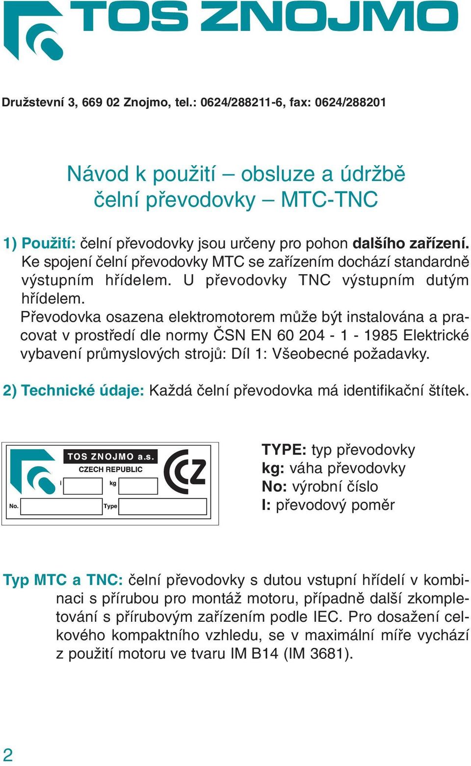 Převodovka osazena elektromotorem může být instalována a pracovat v prostředí dle normy ČSN EN 60 204-1 - 1985 Elektrické vybavení průmyslových strojů: Díl 1: Všeobecné požadavky.