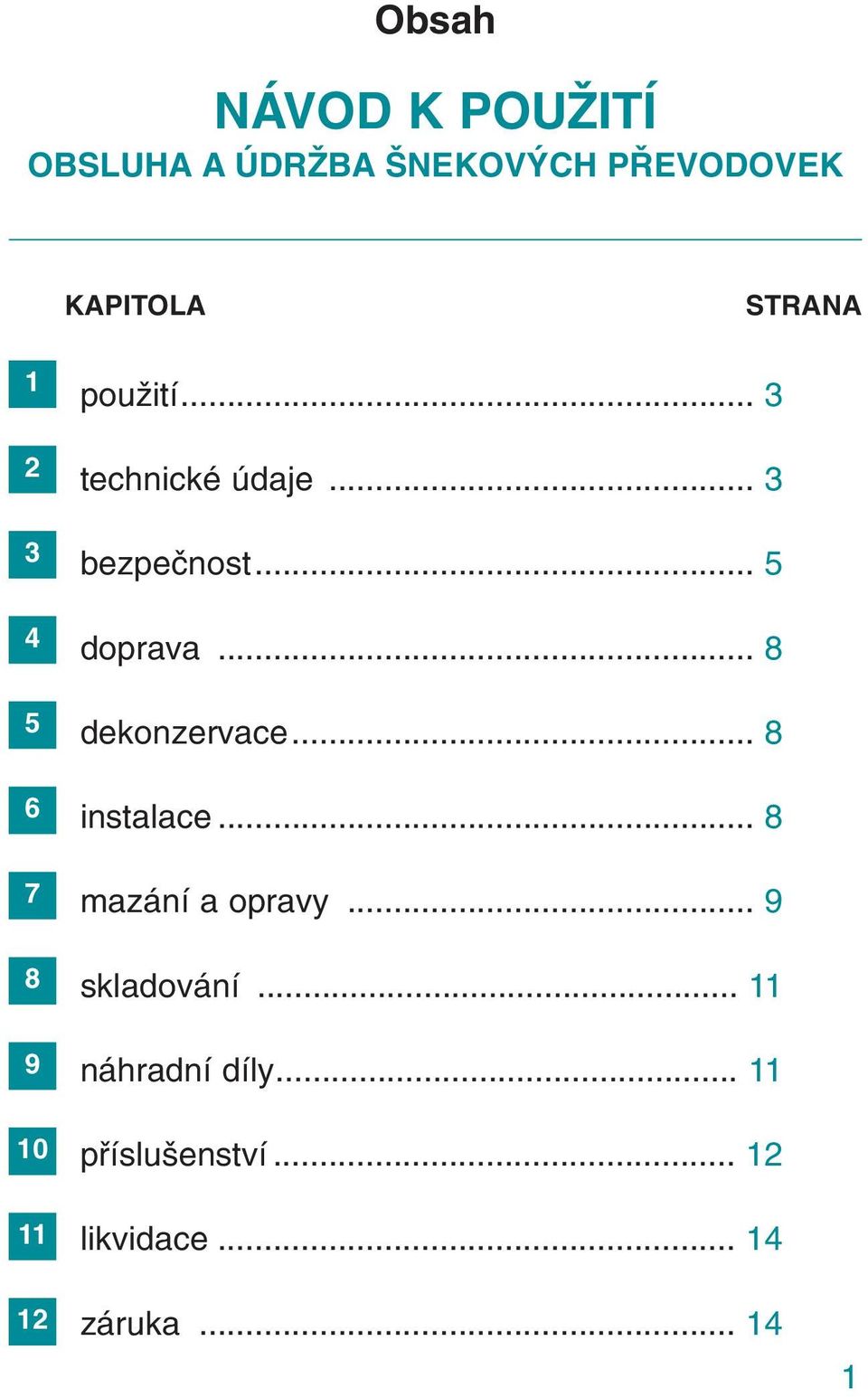 .. 5 doprava... 8 dekonzervace... 8 instalace... 8 mazání a opravy.