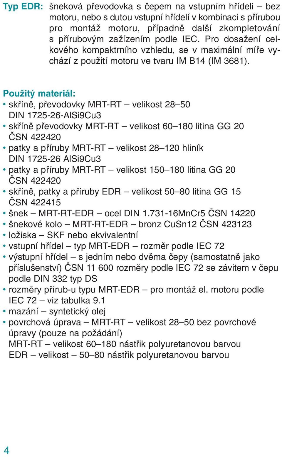 Použitý materiál: skříně, převodovky MRT-RT velikost 28 50 DIN 1725-26-AlSi9Cu3 skříně převodovky MRT-RT velikost 60 180 litina GG 20 ČSN 422420 patky a příruby MRT-RT velikost 28 120 hliník DIN