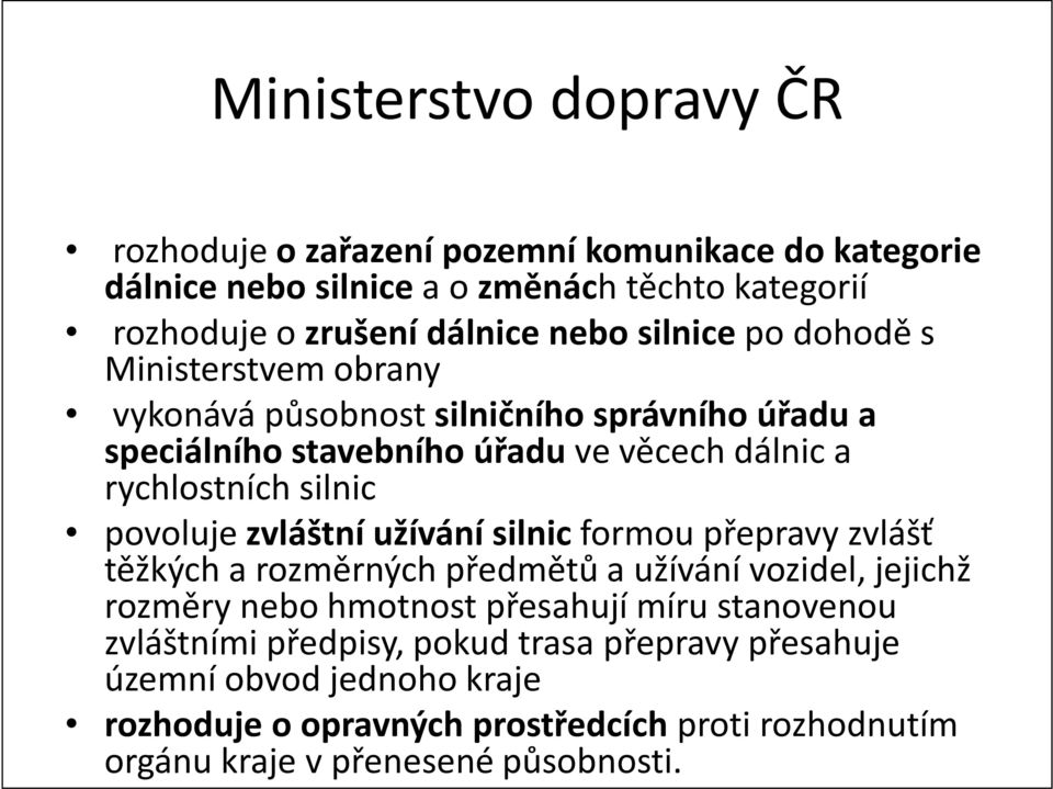 povoluje zvláštní užívání silnic formou přepravy zvlášť těžkých a rozměrných předmětů a užívání vozidel, jejichž rozměry nebo hmotnost přesahují míru stanovenou
