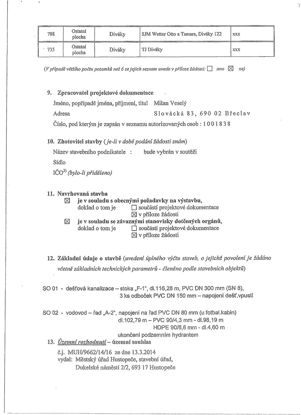 10. Zhotovitel stavby (je-li v doběpodání žádosti znám) Název stavebního podnikatele : bude vybrán v soutěži Sídlo ičo3~ (bylo-li přiděleno) 11.