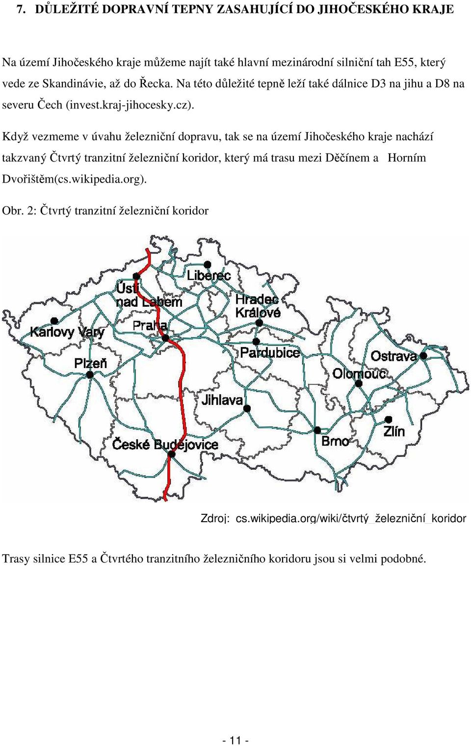 Když vezmeme v úvahu železniční dopravu, tak se na území Jihočeského kraje nachází takzvaný Čtvrtý tranzitní železniční koridor, který má trasu mezi Děčínem a Horním
