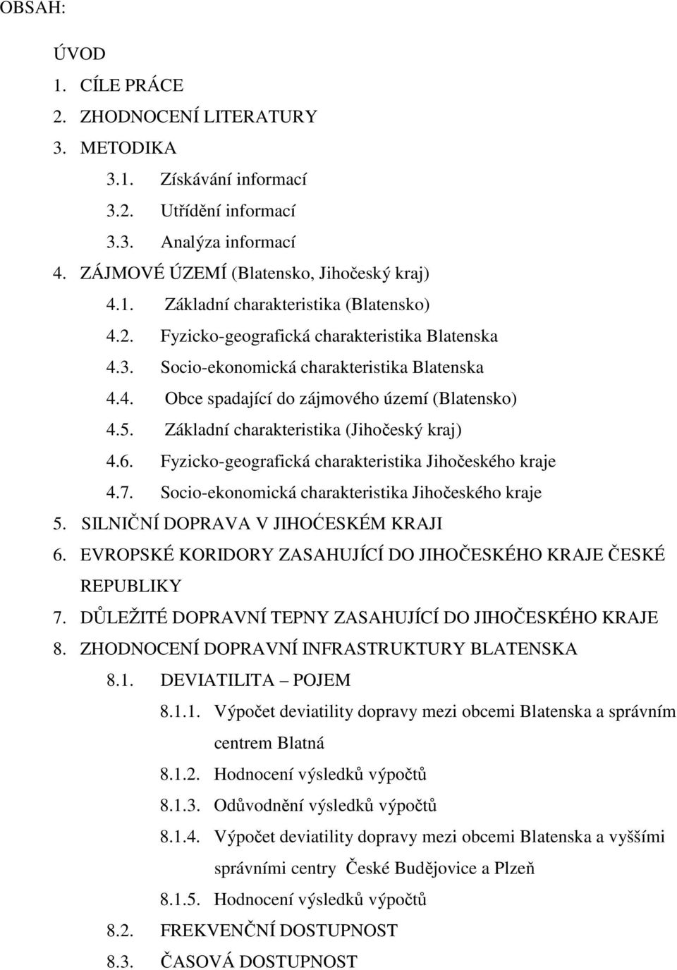 Fyzicko-geografická charakteristika Jihočeského kraje 4.7. Socio-ekonomická charakteristika Jihočeského kraje 5. SILNIČNÍ DOPRAVA V JIHOĆESKÉM KRAJI 6.