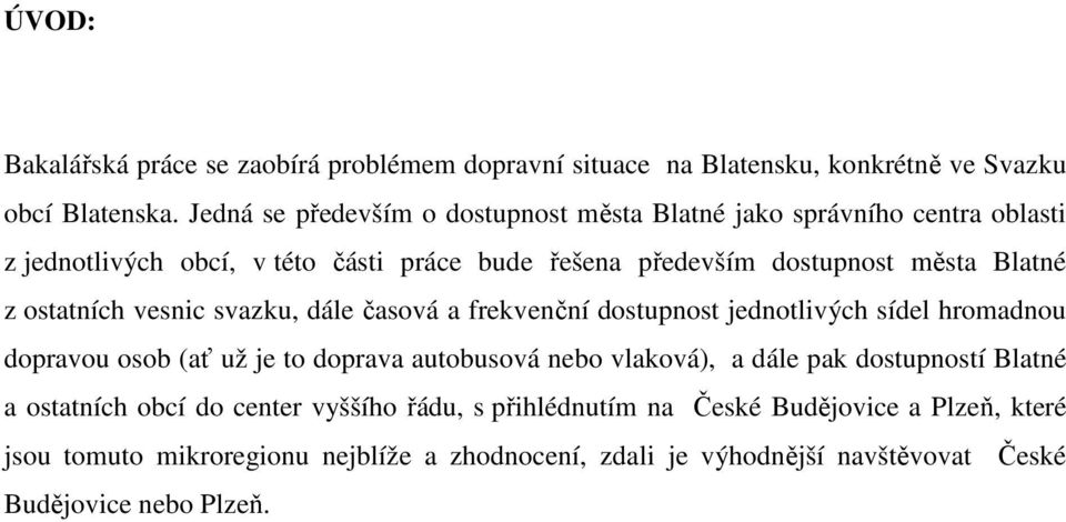 ostatních vesnic svazku, dále časová a frekvenční dostupnost jednotlivých sídel hromadnou dopravou osob (ať už je to doprava autobusová nebo vlaková), a dále pak