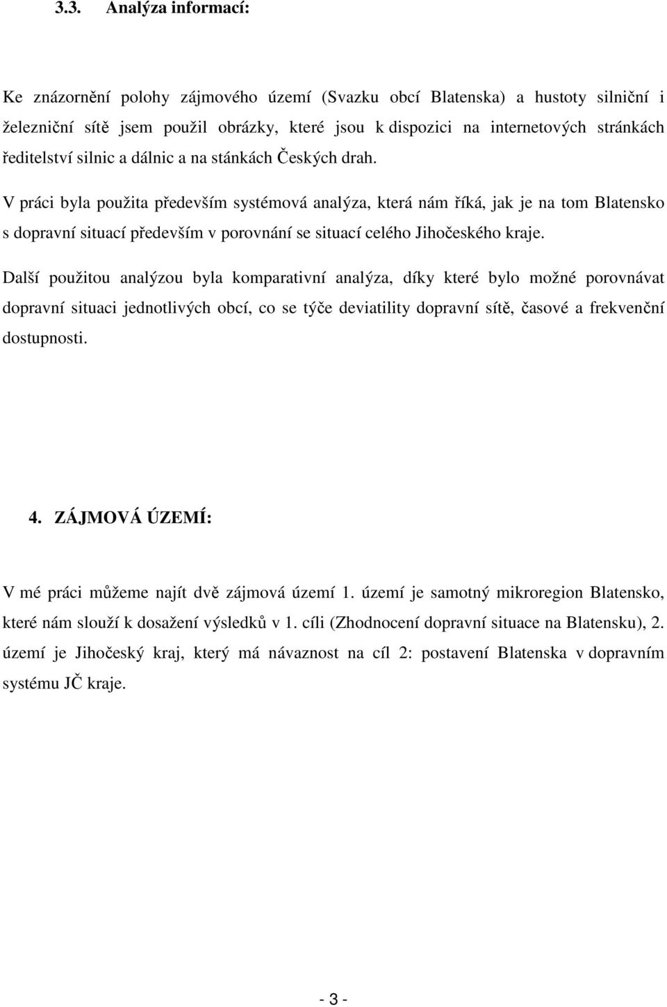 V práci byla použita především systémová analýza, která nám říká, jak je na tom Blatensko s dopravní situací především v porovnání se situací celého Jihočeského kraje.