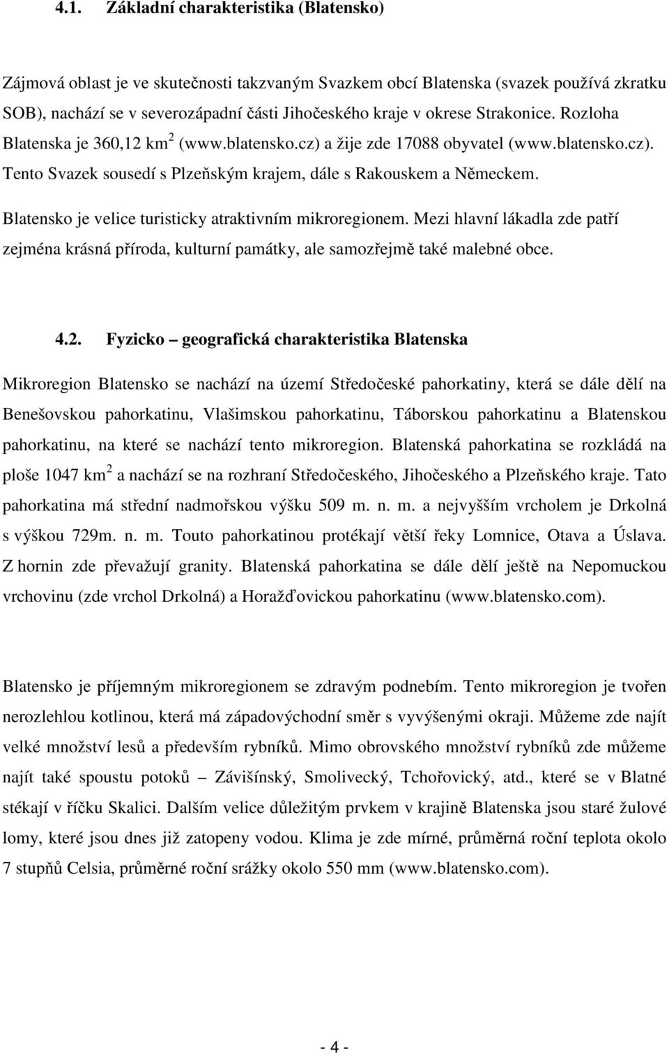 Blatensko je velice turisticky atraktivním mikroregionem. Mezi hlavní lákadla zde patří zejména krásná příroda, kulturní památky, ale samozřejmě také malebné obce. 4.2.