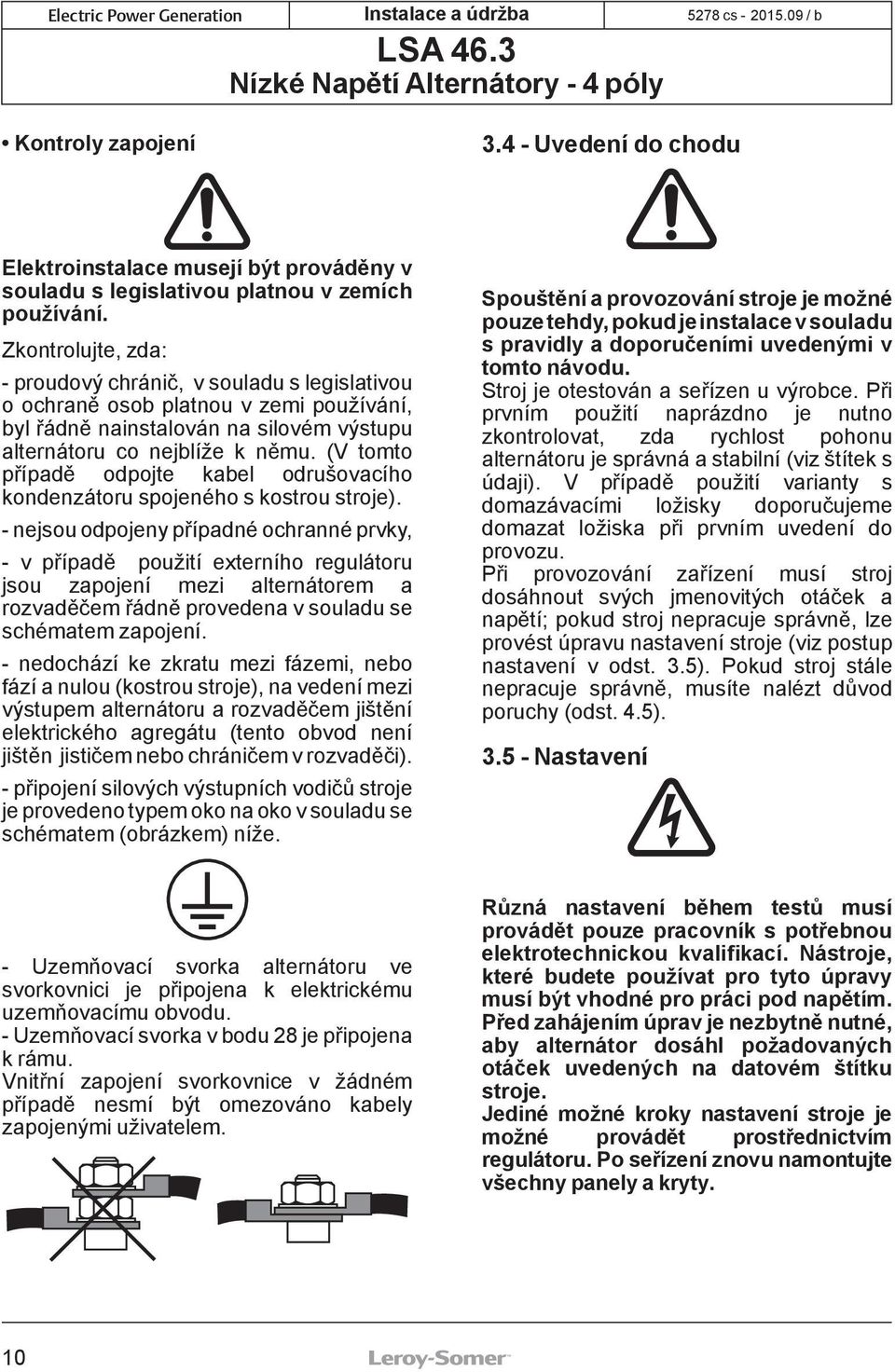(V tomto případě odpojte kabel odrušovacího kondenzátoru spojeného s kostrou stroje).