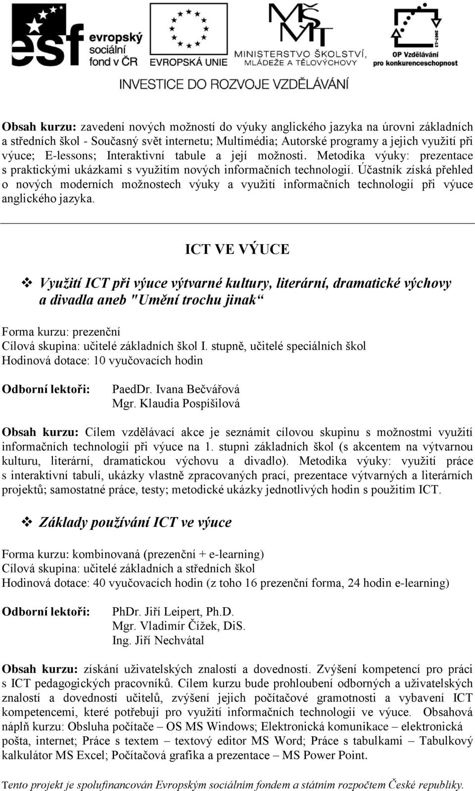 Účastník získá přehled o nových moderních možnostech výuky a využití informačních technologií při výuce anglického jazyka.