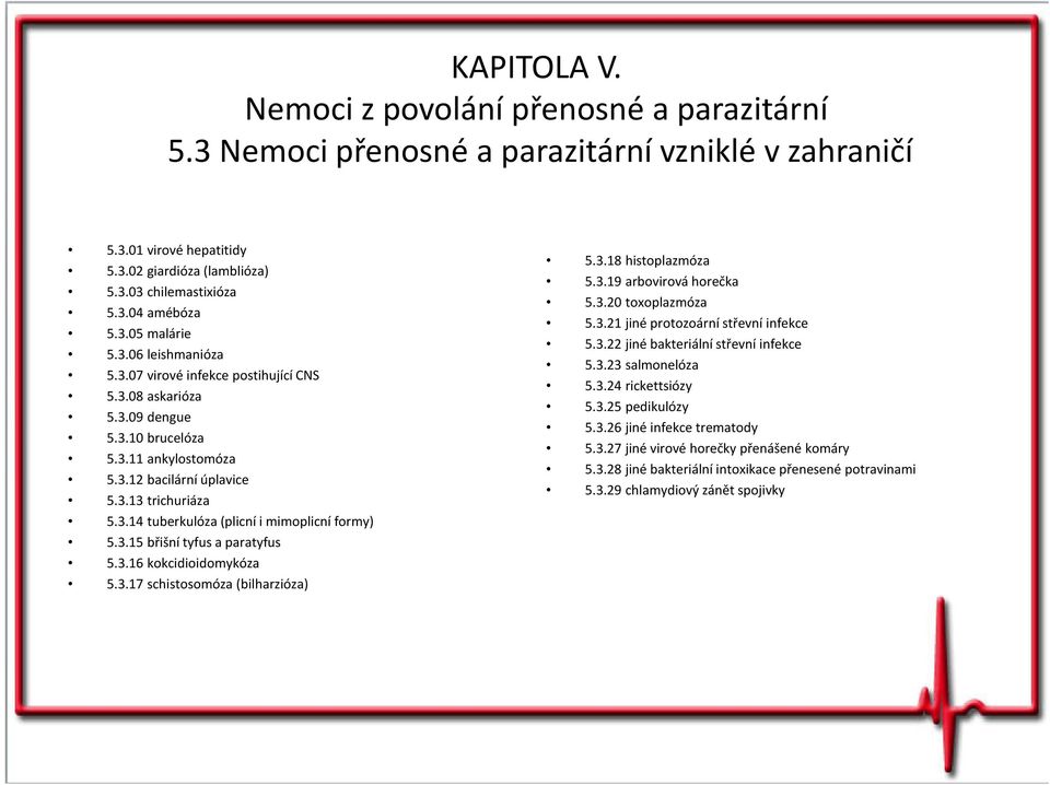 3.15 břišní tyfus a paratyfus 5.3.16 kokcidioidomykóza 5.3.17 schistosomóza (bilharzióza) 5.3.18 histoplazmóza 5.3.19 arbovirová horečka 5.3.2 toxoplazmóza 5.3.21 jiné protozoární střevní infekce 5.3.22 jiné bakteriální střevní infekce 5.