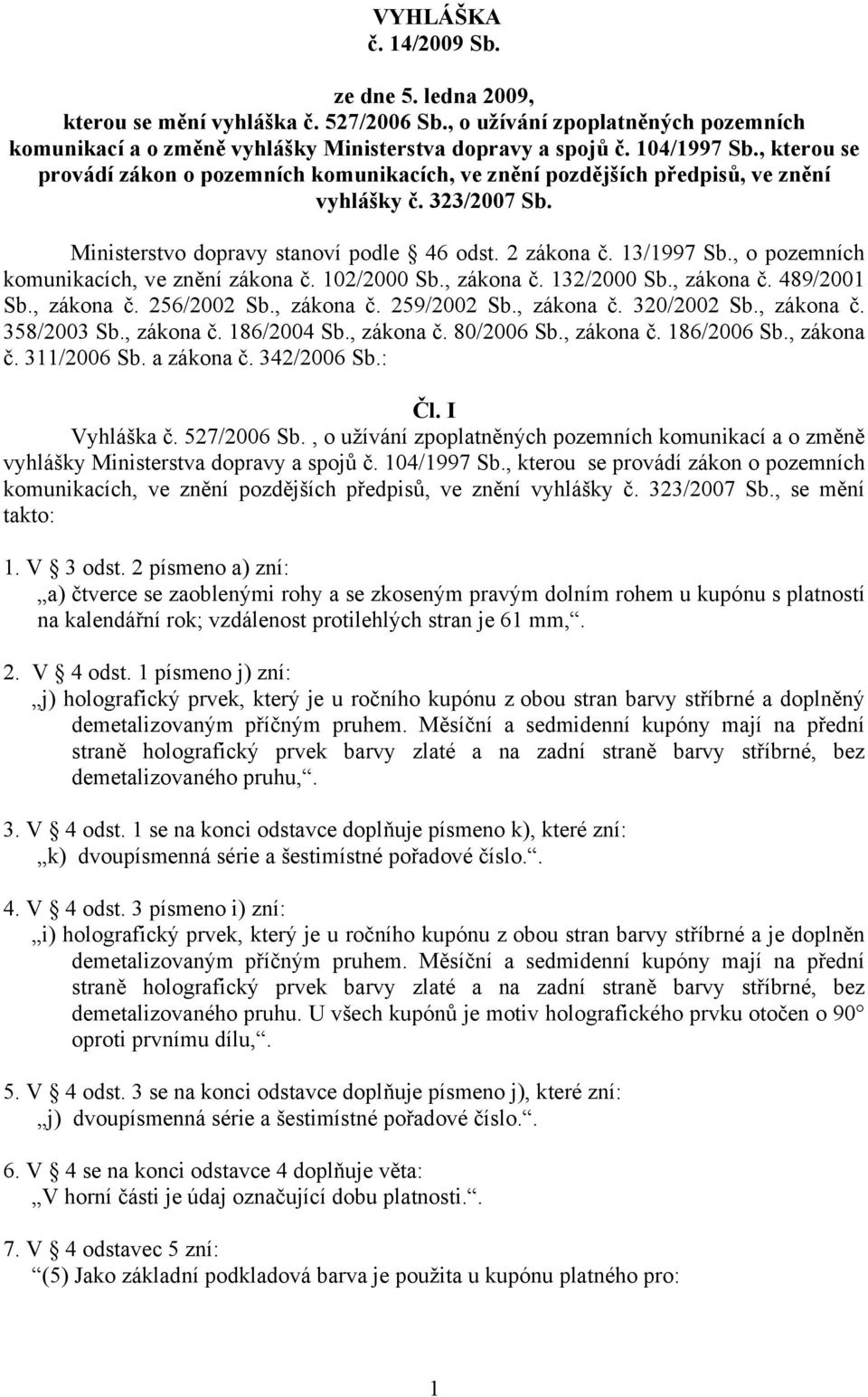 , o pozemních komunikacích, ve znění zákona č. 102/2000 Sb., zákona č. 132/2000 Sb., zákona č. 489/2001 Sb., zákona č. 256/2002 Sb., zákona č. 259/2002 Sb., zákona č. 320/2002 Sb., zákona č. 358/2003 Sb.