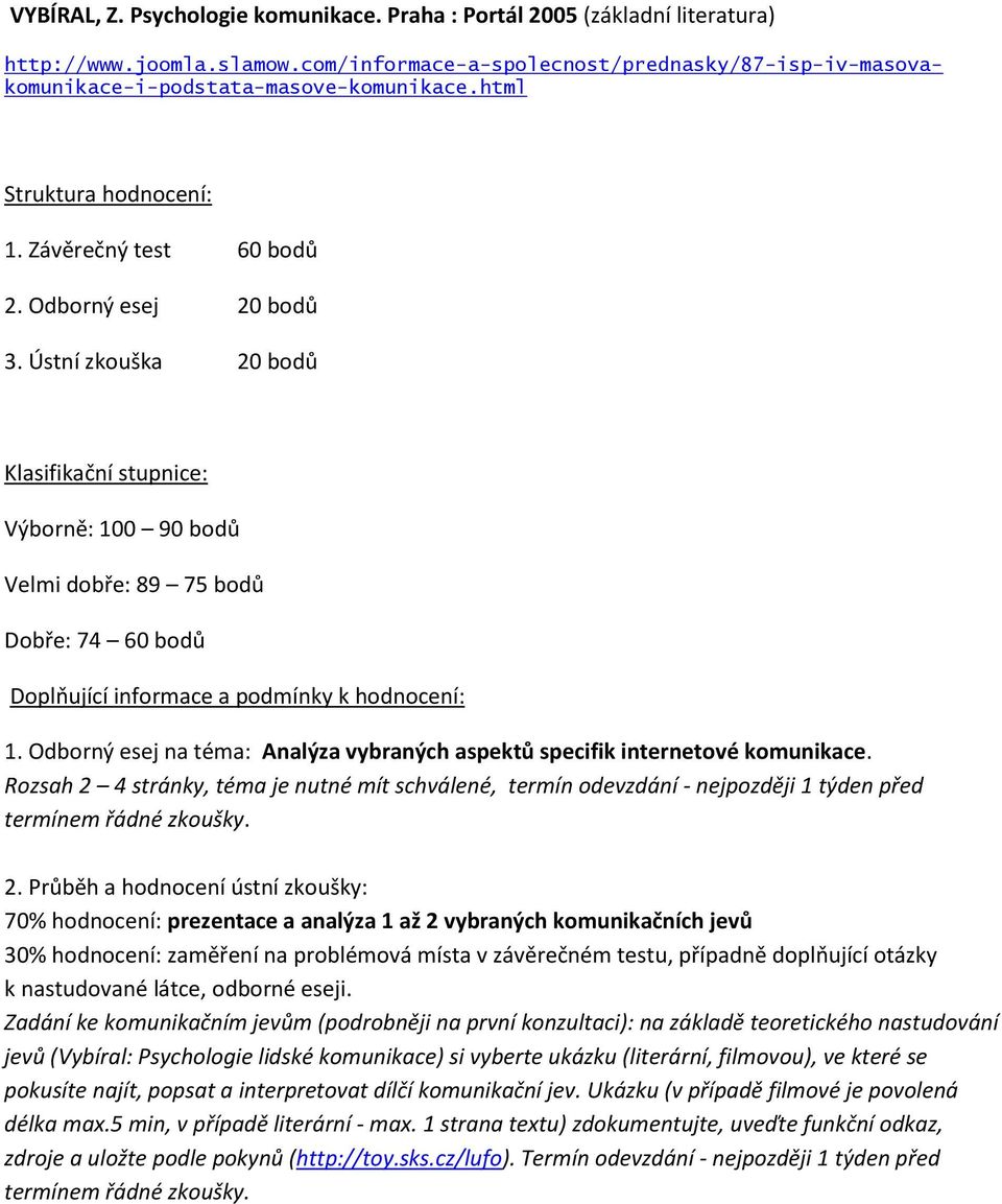 Ústní zkouška 20 bodů Klasifikační stupnice: Výborně: 100 90 bodů Velmi dobře: 89 75 bodů Dobře: 74 60 bodů Doplňující informace a podmínky k hodnocení: 1.