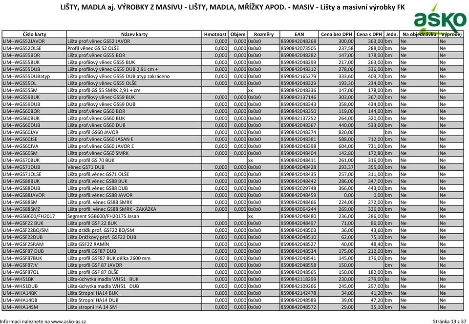 věnec GS55 BOR 0,000 0,000 0x0x0 8590842048282 147,00 178,00 bm Ne Ne LIM--WGS55BUK Lišta profilový věnec GS55 BUK 0,000 0,000 0x0x0 8590842048299 217,00 263,00 bm Ne Ne LIM--WGS55DUB Lišta profilový