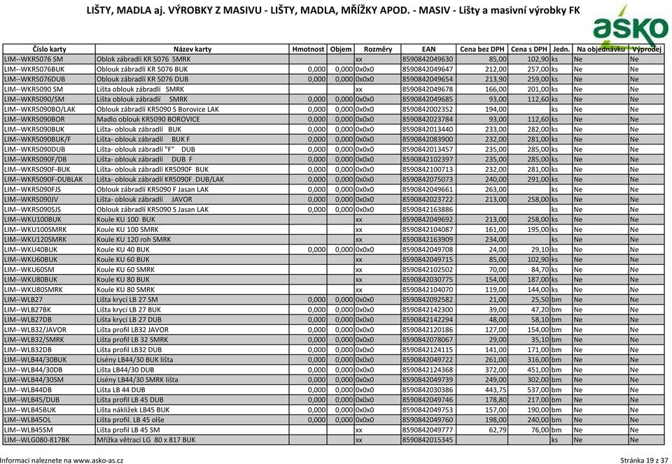 zábradlí SMRK 0,000 0,000 0x0x0 8590842049685 93,00 112,60 ks Ne Ne LIM--WKR5090BO/LAK Oblouk zábradlí KR5090 S Borovice LAK 0,000 0,000 0x0x0 8590842002352 194,00 ks Ne Ne LIM--WKR5090BOR Madlo