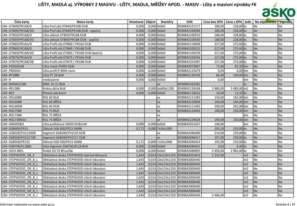 OTB49/FR16B DUB - opačný 0,000 0,000 0x0x0 8590842100584 188,00 228,00 ks Ne Ne LIM--OTB59/FR16B/D Lišta oblouk OTB59/FR16B DUB 0,000 0,000 0x0x0 8590842100553 188,00 228,00 ks Ne Ne