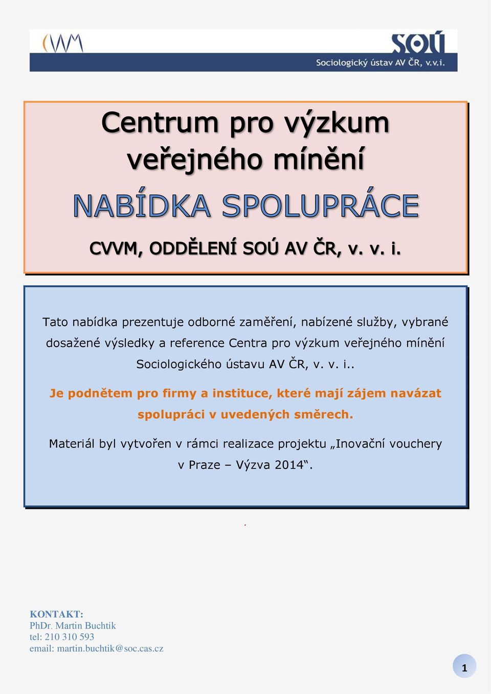 . Je podnětem pro firmy a instituce, které mají zájem navázat spolupráci v uvedených směrech.