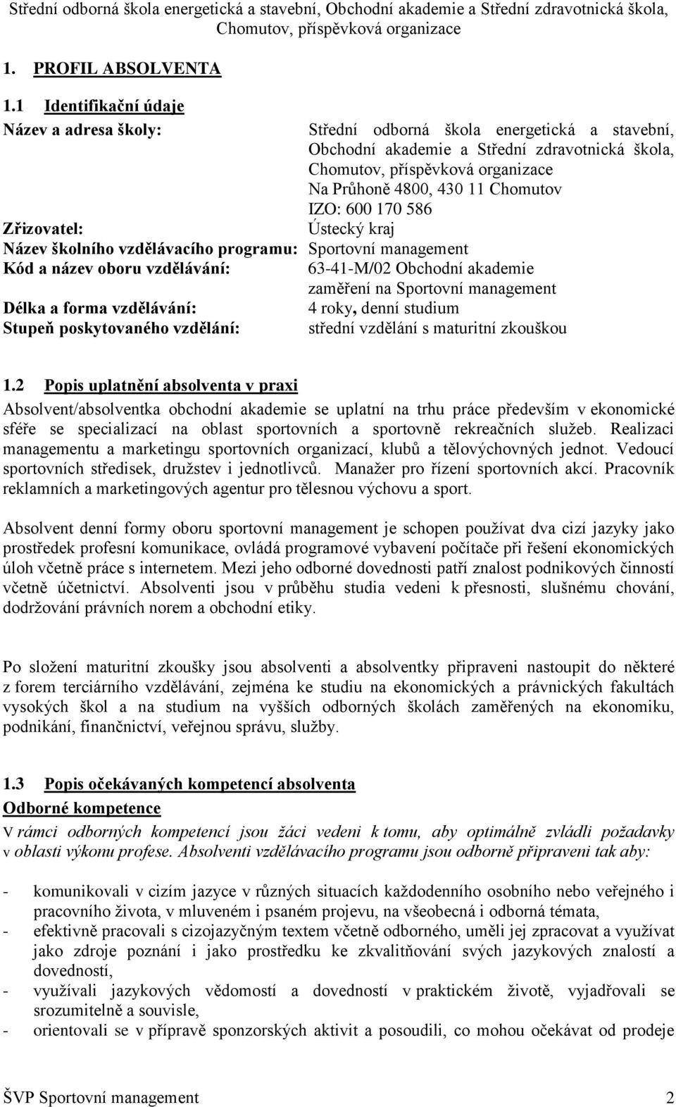 kraj Zřizovatel: Název školního vzdělávacího programu: Sportovní management Kód a název oboru vzdělávání: 63-41-M/02 Obchodní akademie zaměření na Sportovní management Délka a forma vzdělávání: 4