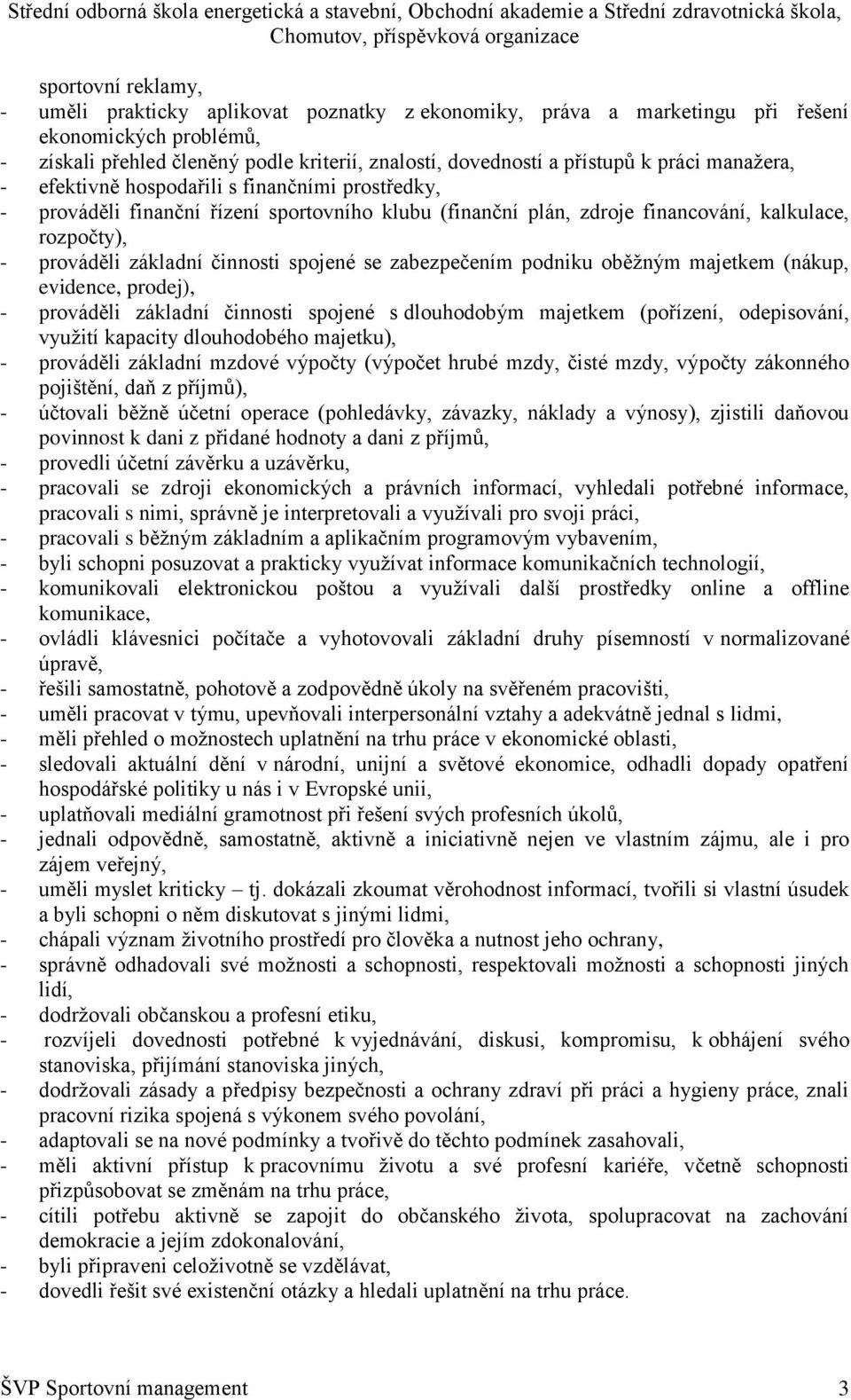 spojené se zabezpečením podniku oběţným majetkem (nákup, evidence, prodej), - prováděli základní činnosti spojené s dlouhodobým majetkem (pořízení, odepisování, vyuţití kapacity dlouhodobého