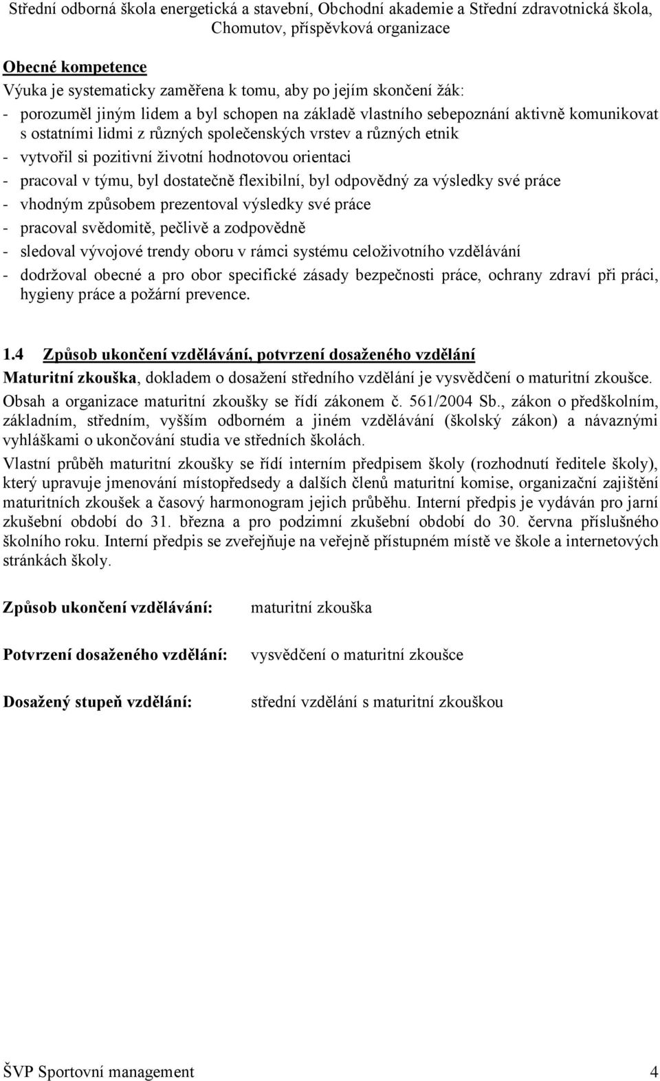 prezentoval výsledky své práce - pracoval svědomitě, pečlivě a zodpovědně - sledoval vývojové trendy oboru v rámci systému celoţivotního vzdělávání - dodrţoval obecné a pro obor specifické zásady